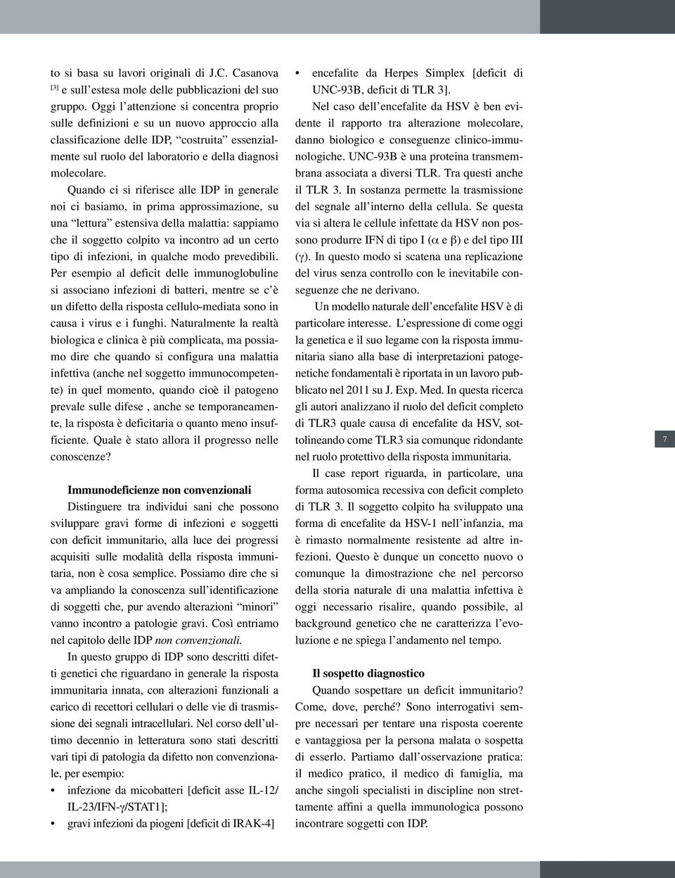 Quando ci si riferisce alle IDP in generale noi ci basiamo, in prima approssimazione, su una lettura estensiva della malattia: sappiamo che il soggetto colpito va incontro ad un certo tipo di