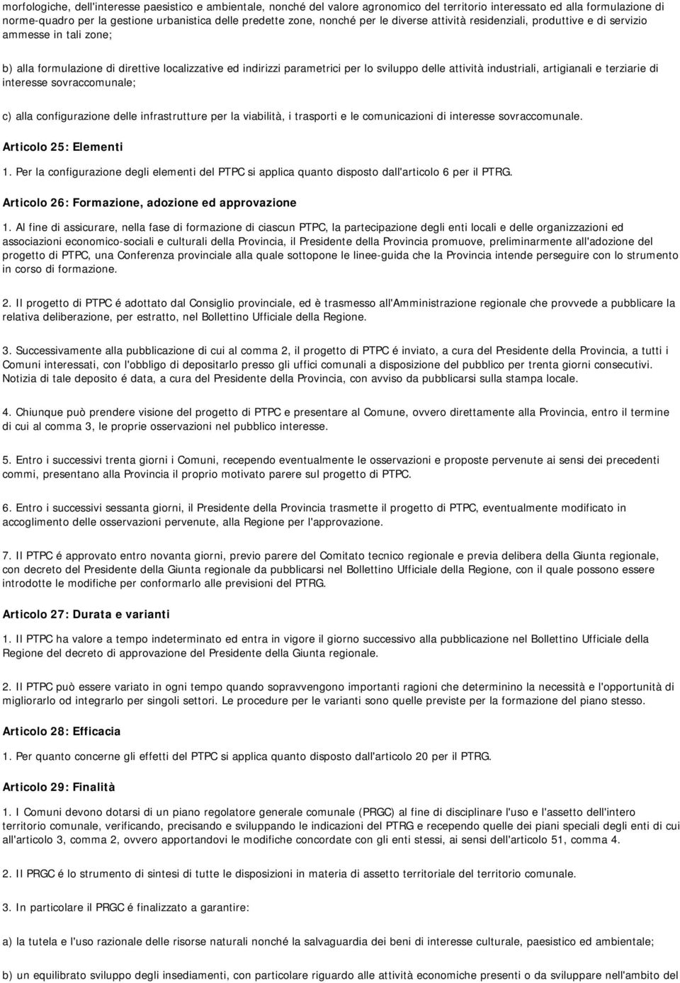 industriali, artigianali e terziarie di interesse sovraccomunale; c) alla configurazione delle infrastrutture per la viabilità, i trasporti e le comunicazioni di interesse sovraccomunale.