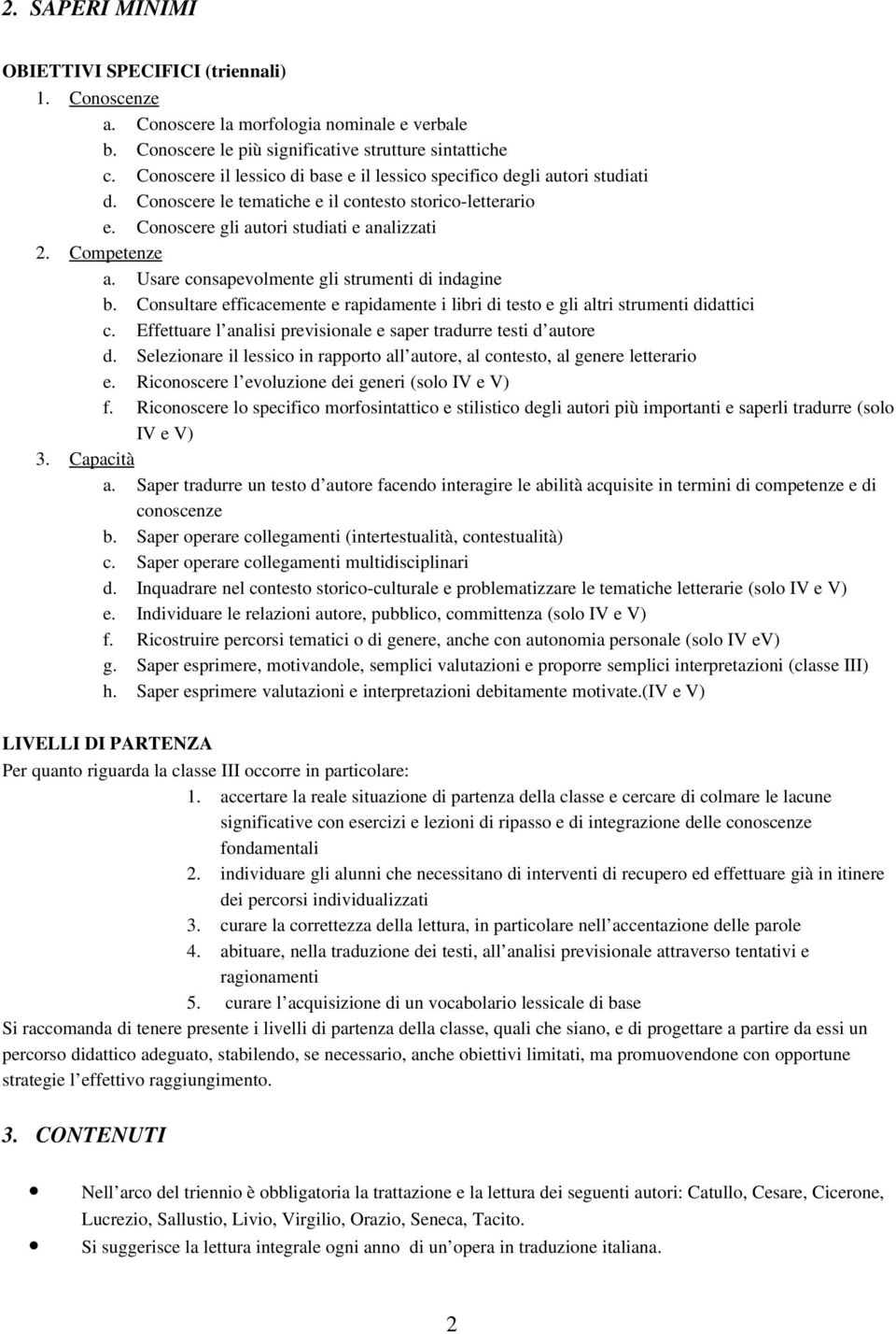 Usare consapevolmente gli strumenti di indagine b. Consultare efficacemente e rapidamente i libri di testo e gli altri strumenti didattici c.