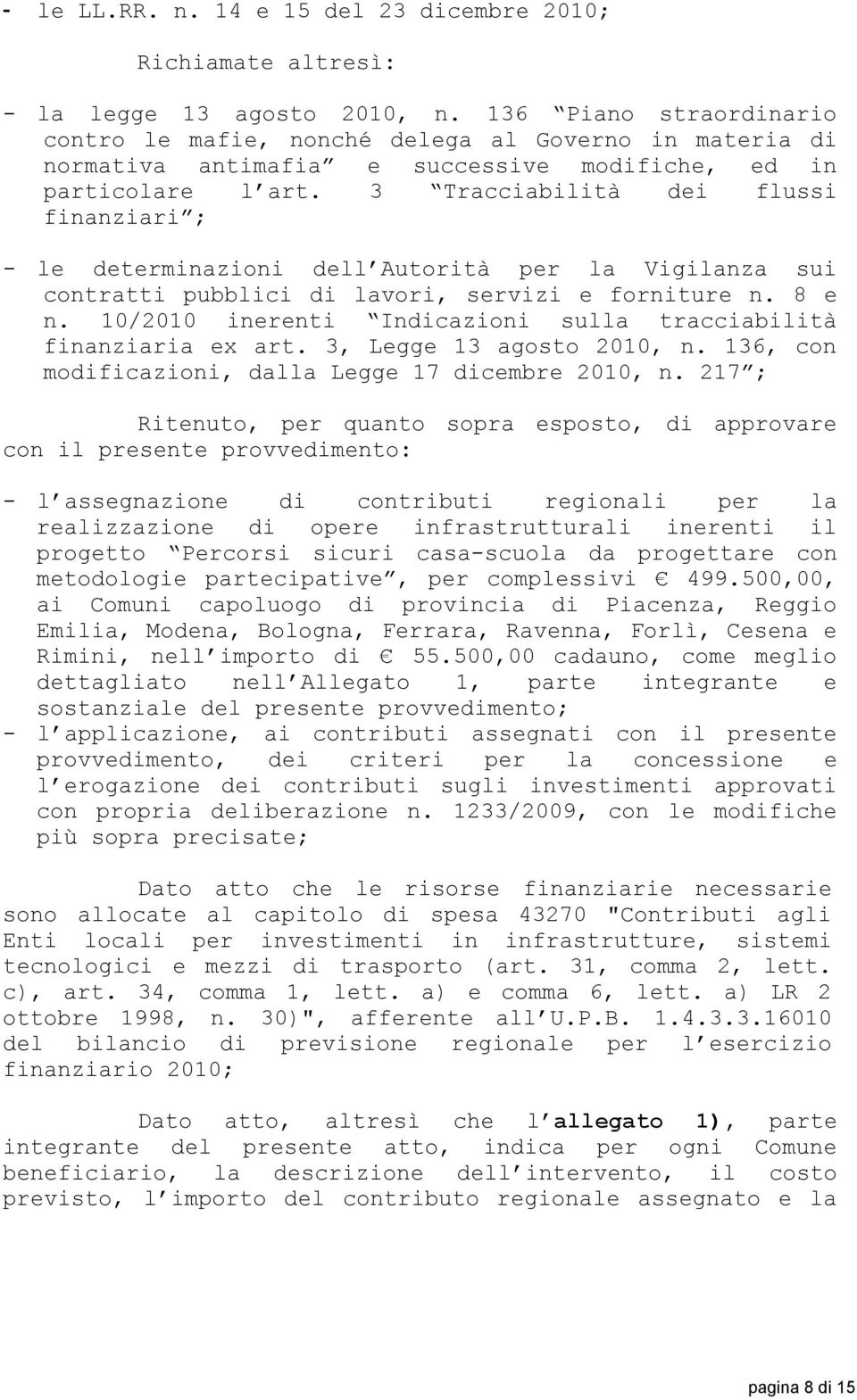 3 Tracciabilità dei flussi finanziari ; - le determinazioni dell Autorità per la Vigilanza sui contratti pubblici di lavori, servizi e forniture n. 8 e n.