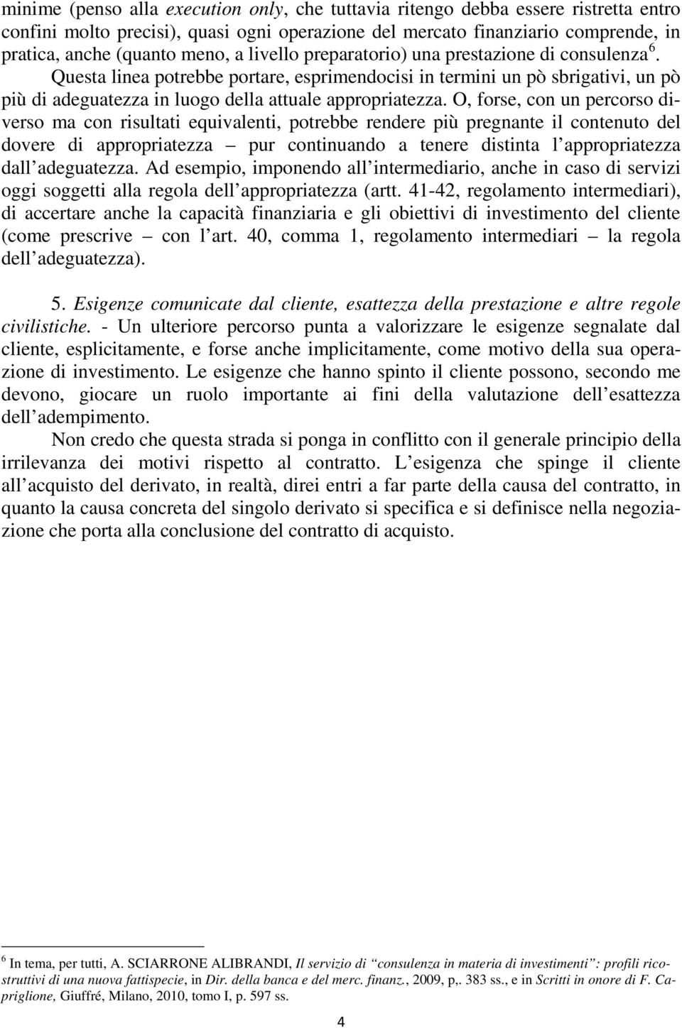 O, forse, con un percorso diverso ma con risultati equivalenti, potrebbe rendere più pregnante il contenuto del dovere di appropriatezza pur continuando a tenere distinta l appropriatezza dall