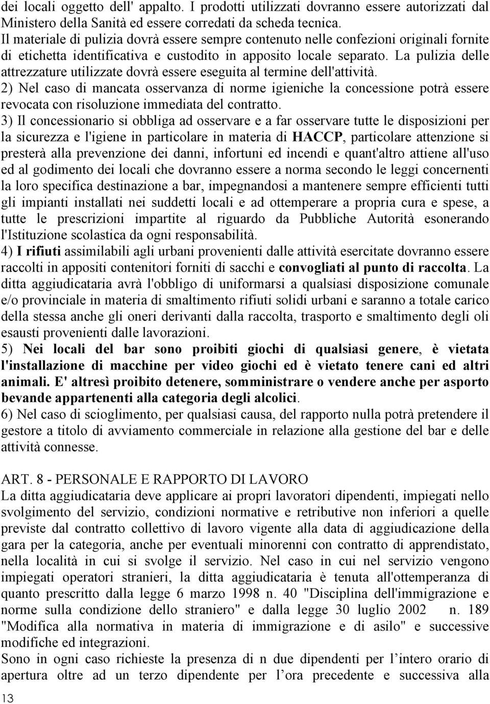 La pulizia delle attrezzature utilizzate dovrà essere eseguita al termine dell'attività.