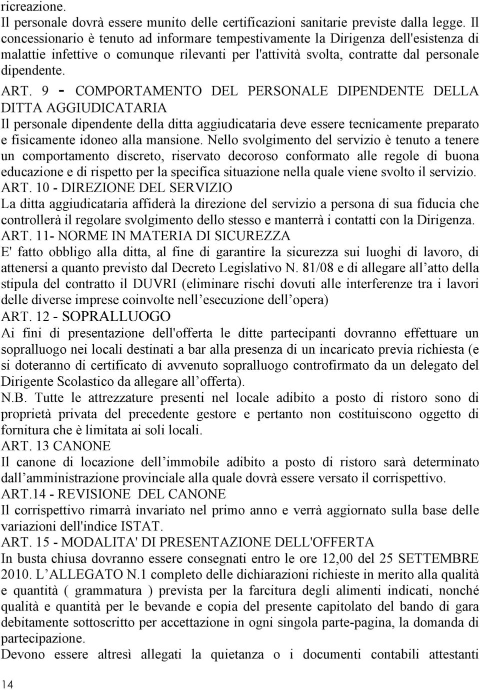 9 - COMPORTAMENTO DEL PERSONALE DIPENDENTE DELLA DITTA AGGIUDICATARIA Il personale dipendente della ditta aggiudicataria deve essere tecnicamente preparato e fisicamente idoneo alla mansione.