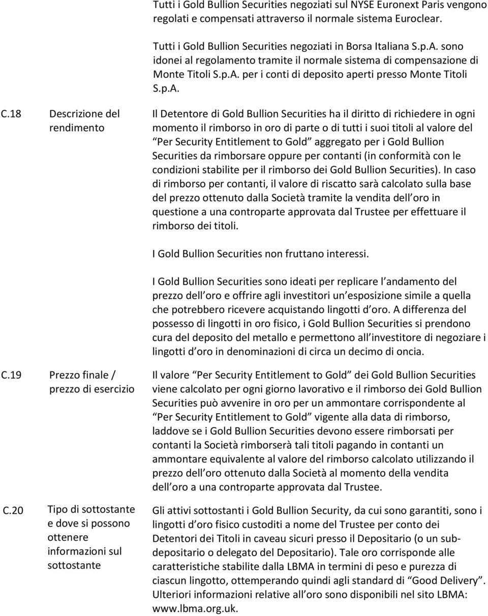 18 Descrizione del rendimento Il Detentore di Gold Bullion Securities ha il diritto di richiedere in ogni momento il rimborso in oro di parte o di tutti i suoi titoli al valore del Per Security