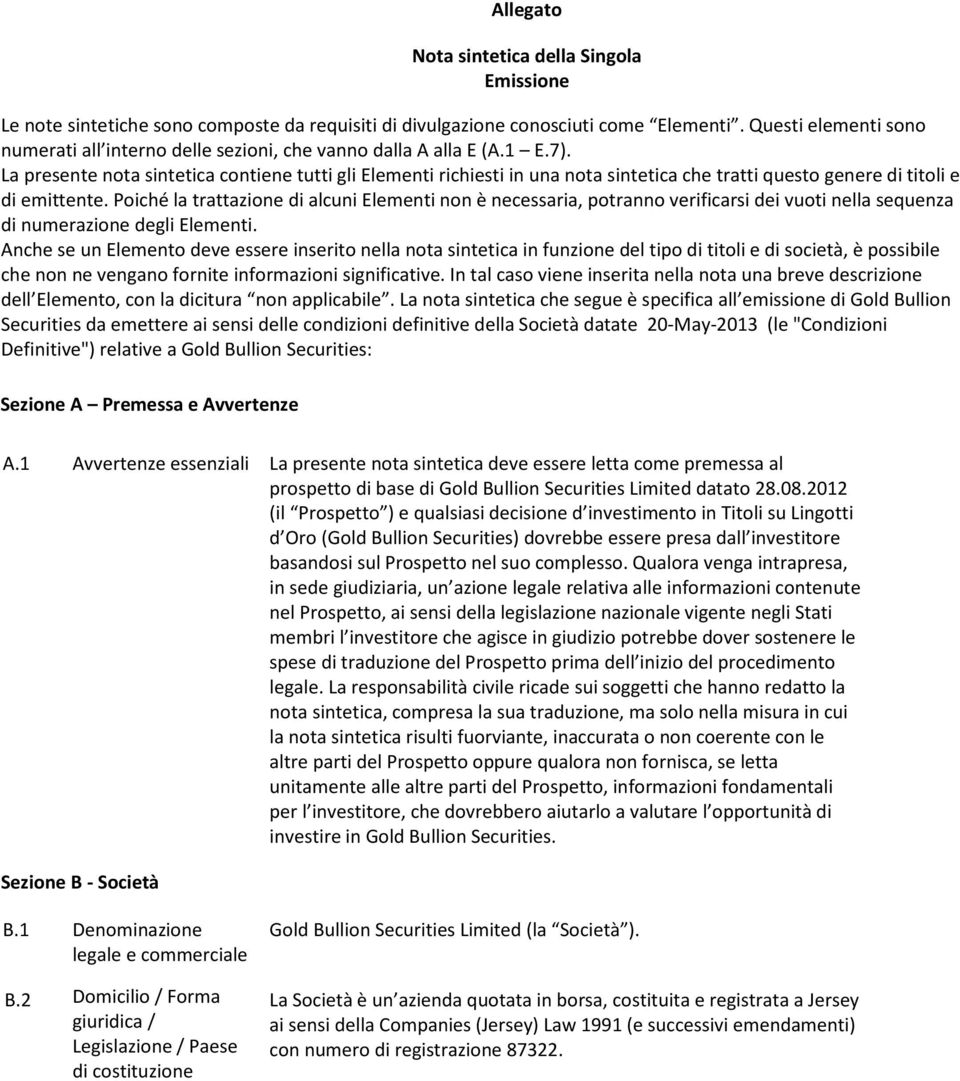 La presente nota sintetica contiene tutti gli Elementi richiesti in una nota sintetica che tratti questo genere di titoli e di emittente.