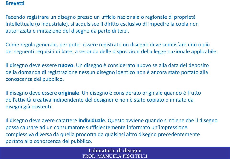 Come regola generale, per poter essere registrato un disegno deve soddisfare uno o più dei seguenti requisiti di base, a seconda delle disposizioni della legge nazionale applicabile: Il disegno deve