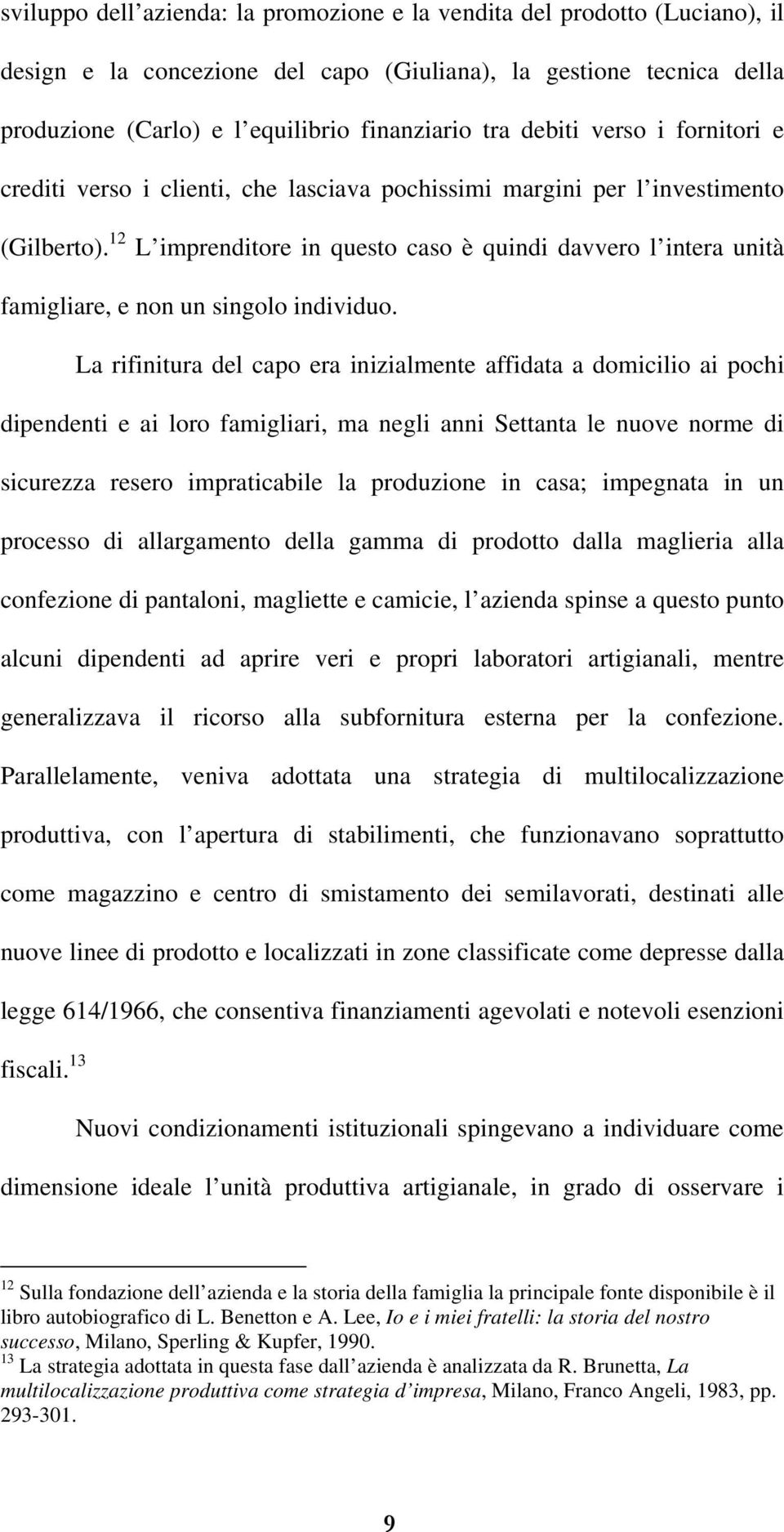 12 L imprenditore in questo caso è quindi davvero l intera unità famigliare, e non un singolo individuo.