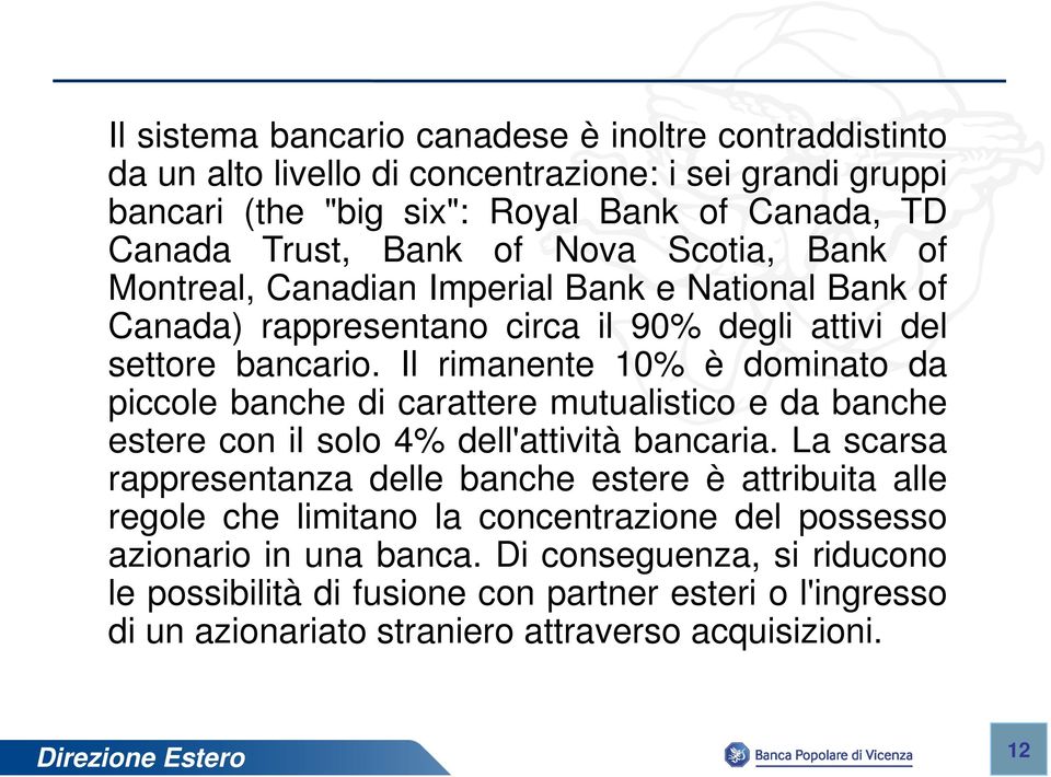 Il rimanente 10% è dominato da piccole banche di carattere mutualistico e da banche estere con il solo 4% dell'attività bancaria.