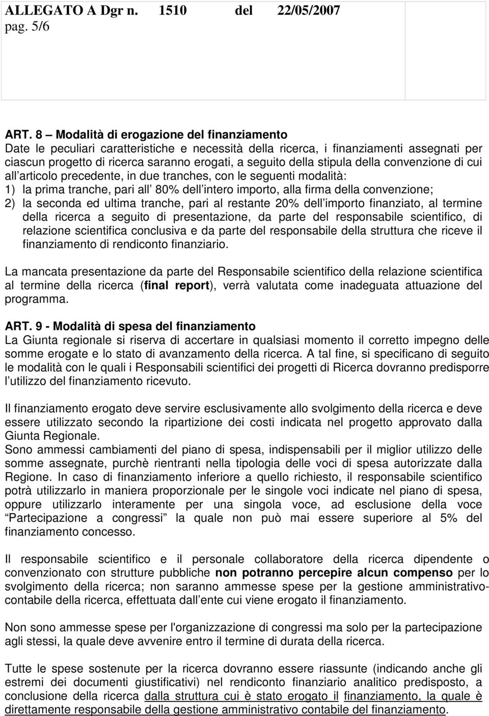 stipula della convenzione di cui all articolo precedente, in due tranches, con le seguenti modalità: 1) la prima tranche, pari all 80% dell intero importo, alla firma della convenzione; 2) la seconda