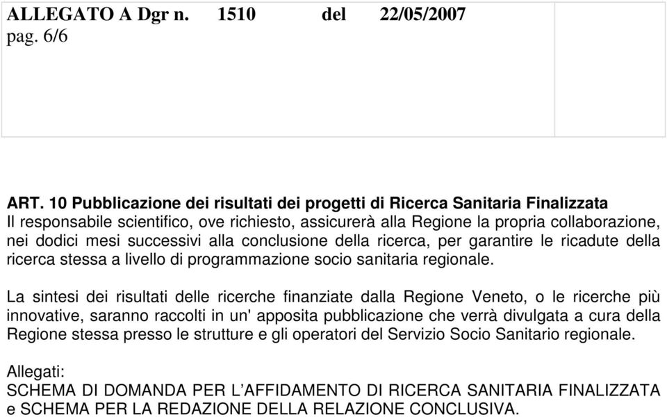 successivi alla conclusione della ricerca, per garantire le ricadute della ricerca stessa a livello di programmazione socio sanitaria regionale.