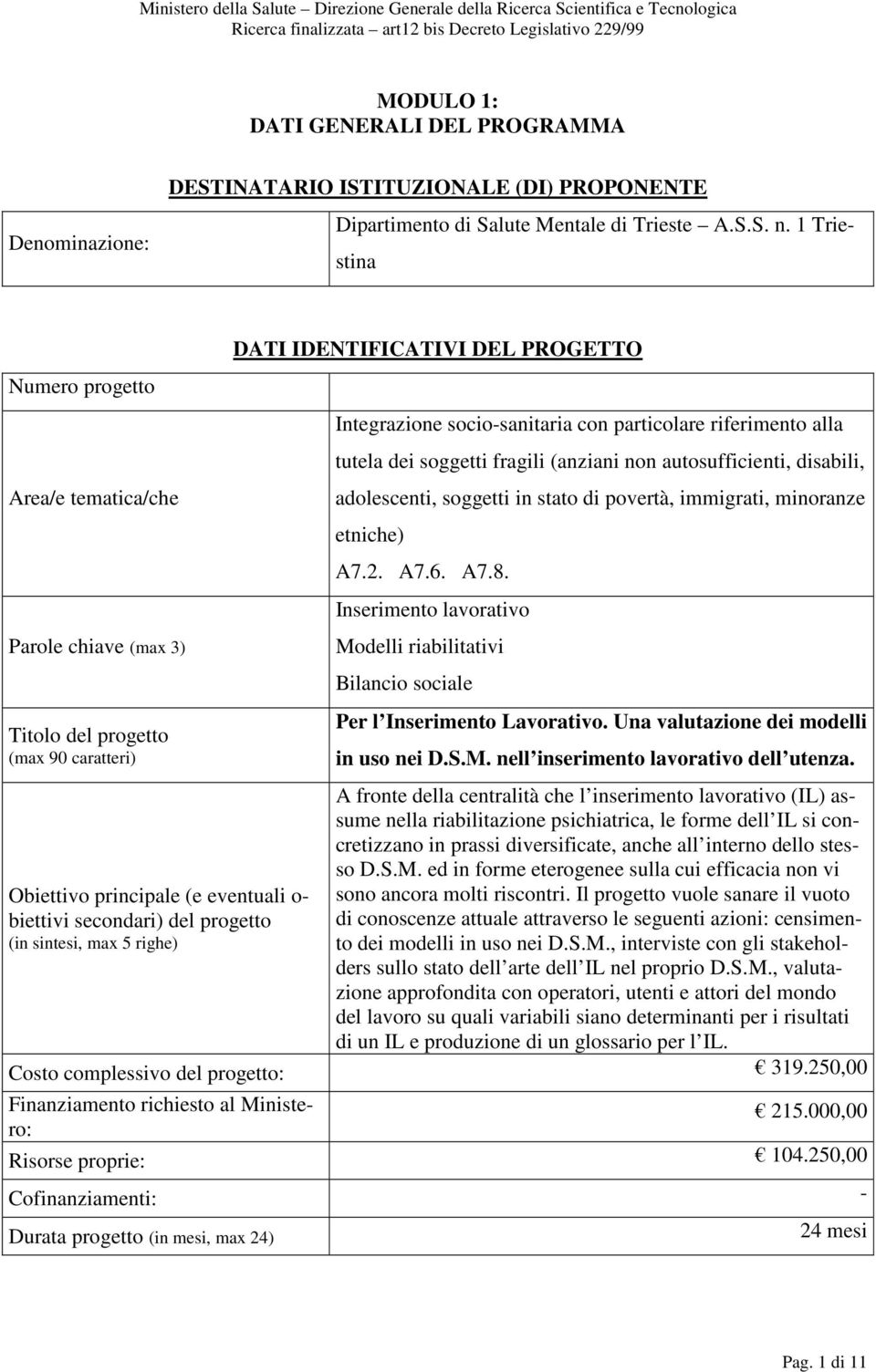 alla tutela dei soggetti fragili (anziani non autosufficienti, disabili, adolescenti, soggetti in stato di povertà, immigrati, minoranze etniche) A7.2. A7.6. A7.8.