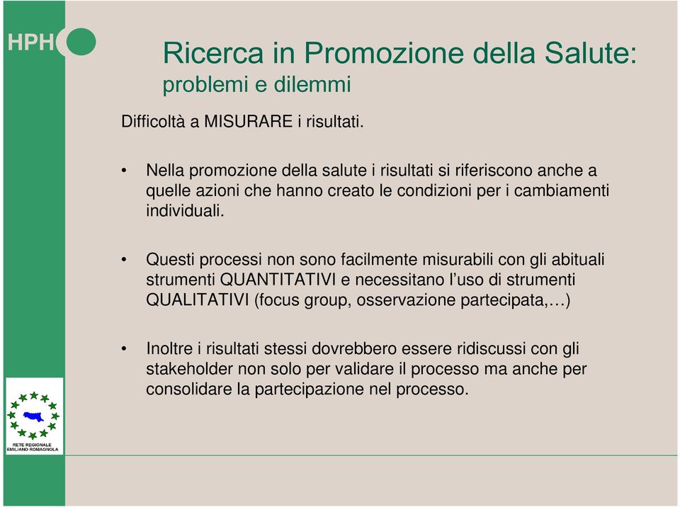 Questi processi non sono facilmente misurabili con gli abituali strumenti QUANTITATIVI e necessitano l uso di strumenti QUALITATIVI (focus