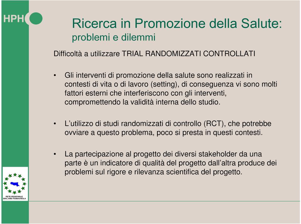 interna dello studio. L utilizzo di studi randomizzati di controllo (RCT), che potrebbe ovviare a questo problema, poco si presta in questi contesti.