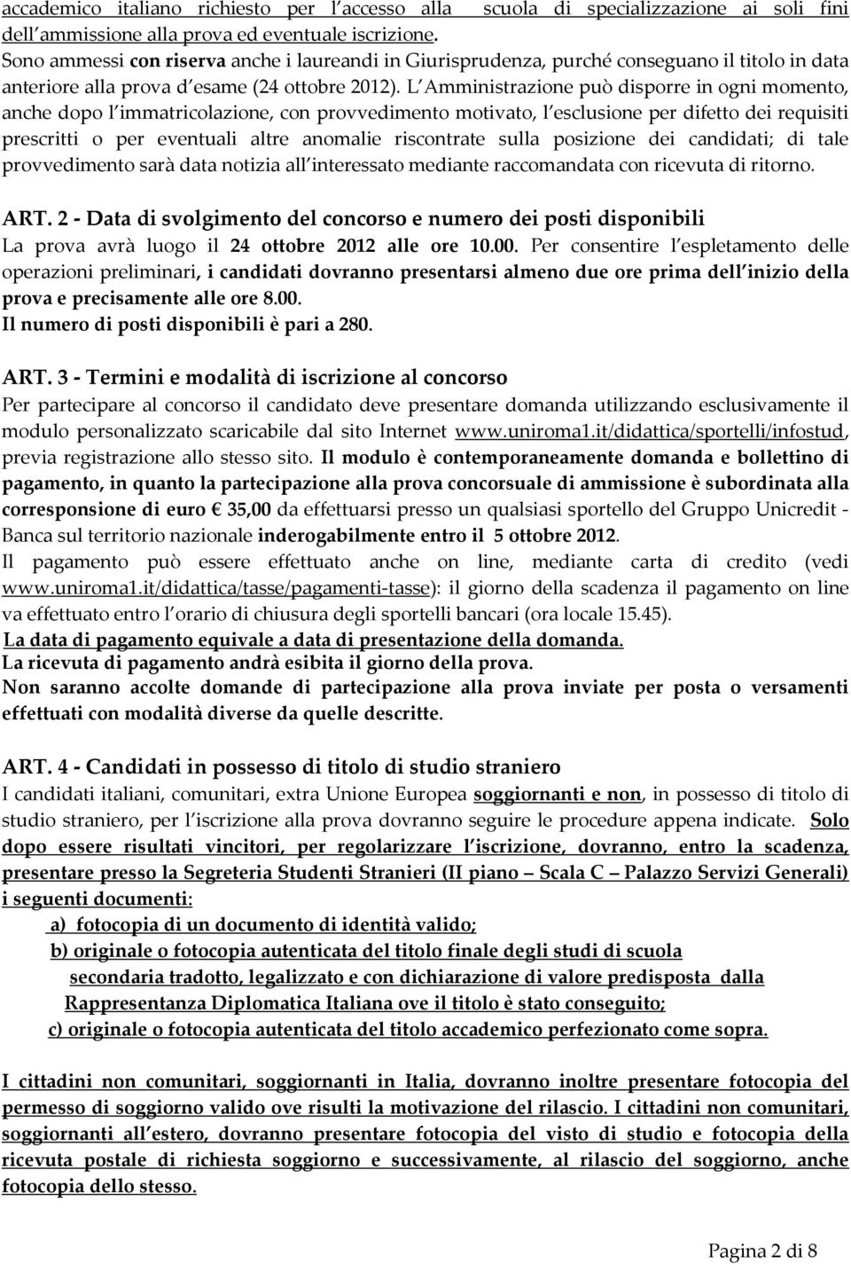 L Amministrazione può disporre in ogni momento, anche dopo l immatricolazione, con provvedimento motivato, l esclusione per difetto dei requisiti prescritti o per eventuali altre anomalie riscontrate