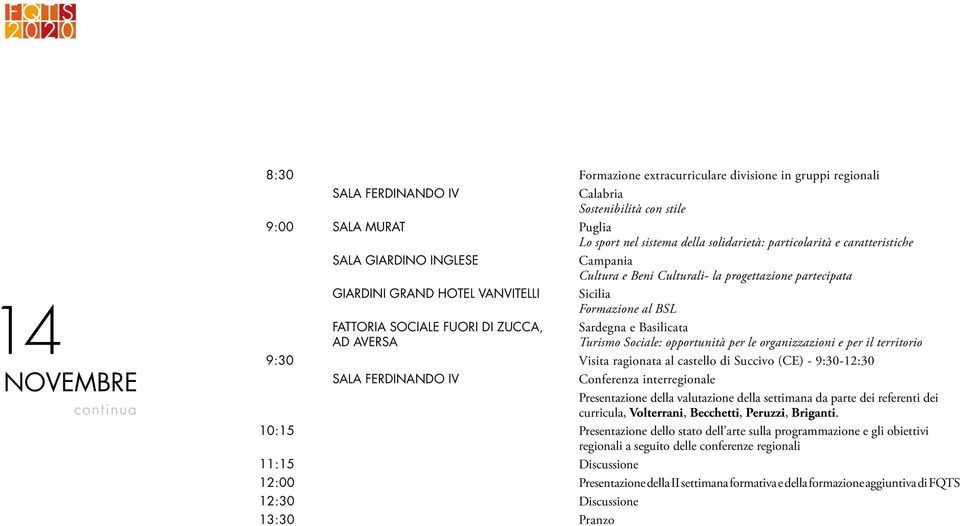 DI ZUCCA, Sardegna e Basilicata AD AVERSA Turismo Sociale: opportunità per le organizzazioni e per il territorio 9:30 Visita ragionata al castello di Succivo (CE) - 9:30-12:30 SALA FERDINANDO IV