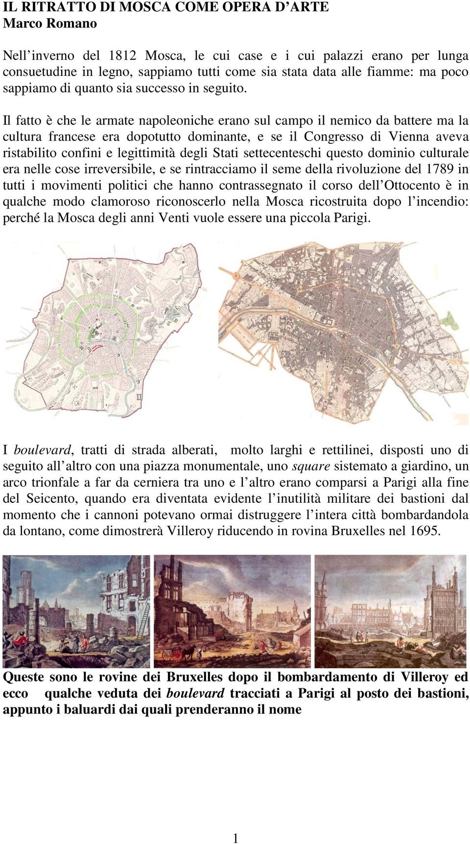 Il fatto è che le armate napoleoniche erano sul campo il nemico da battere ma la cultura francese era dopotutto dominante, e se il Congresso di Vienna aveva ristabilito confini e legittimità degli