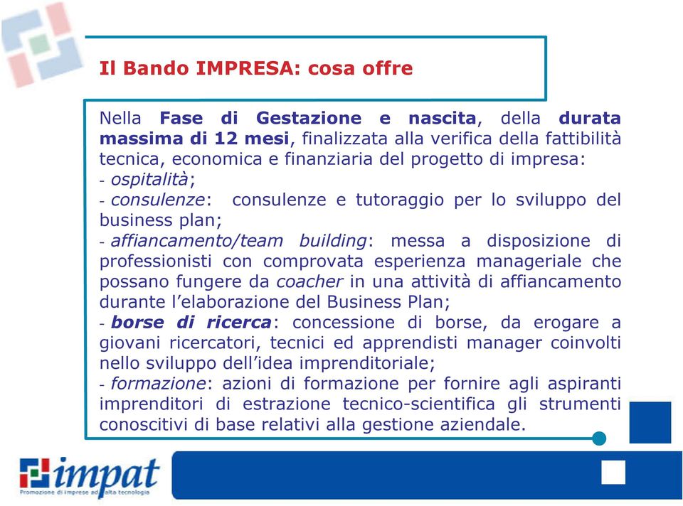 possano fungere da coacher in una attività di affiancamento durante l elaborazione del Business Plan; - borse di ricerca: concessione di borse, da erogare a giovani ricercatori, tecnici ed