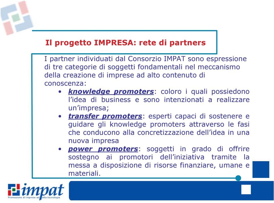 impresa; transfer promoters: esperti capaci di sostenere e guidare gli knowledge promoters attraverso le fasi che conducono alla concretizzazione dell idea in una