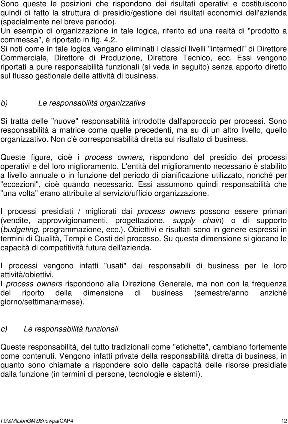 Si noti come in tale logica vengano eliminati i classici livelli "intermedi" di Direttore Commerciale, Direttore di Produzione, Direttore Tecnico, ecc.