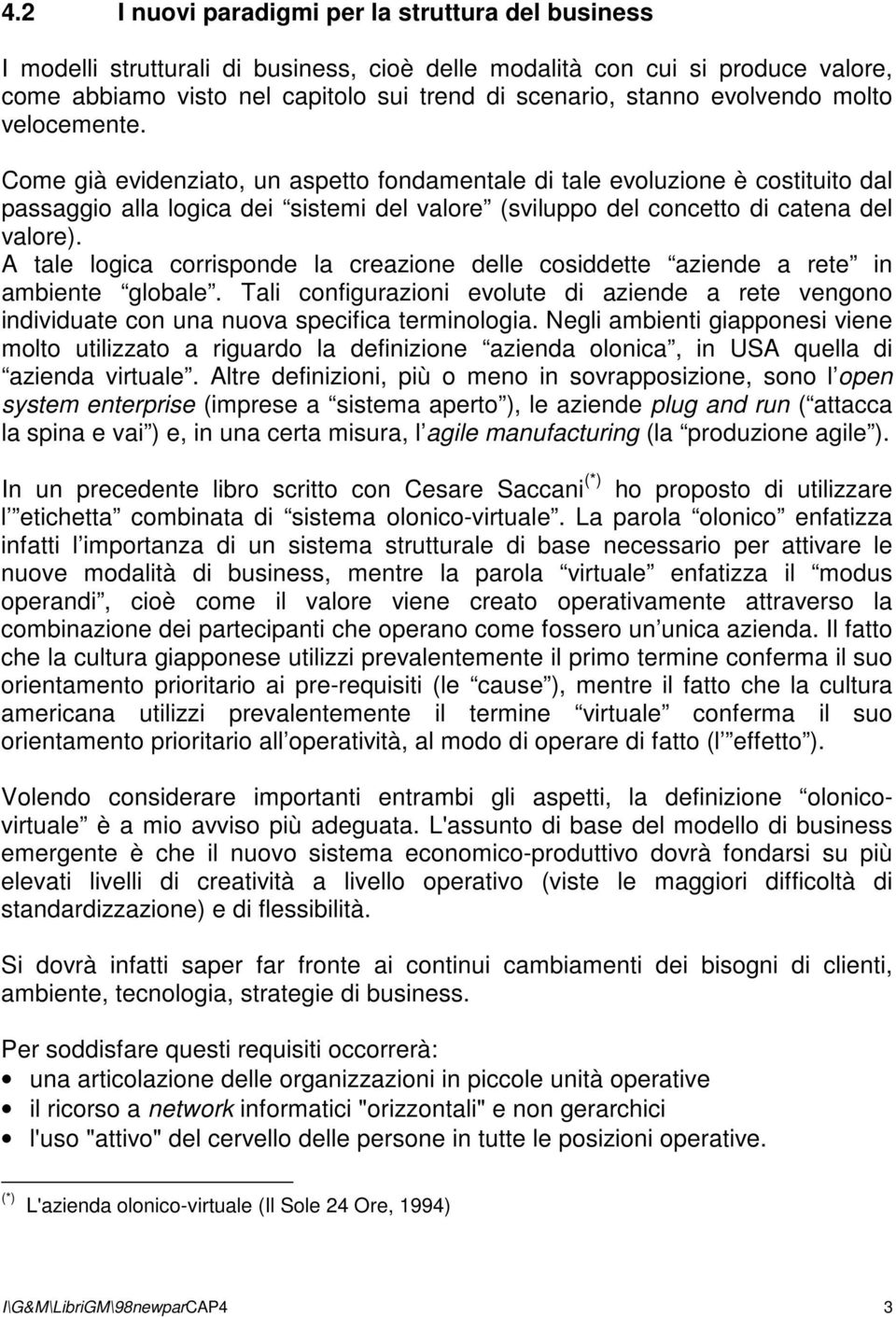 Come già evidenziato, un aspetto fondamentale di tale evoluzione è costituito dal passaggio alla logica dei sistemi del valore (sviluppo del concetto di catena del valore).