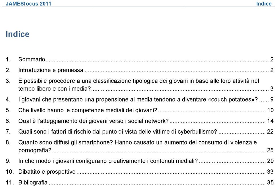 I giovani che presentano una propensione ai media tendono a diventare «couch potatoes»?... 9 5. Che livello hanno le competenze mediali dei giovani?... 10 6.