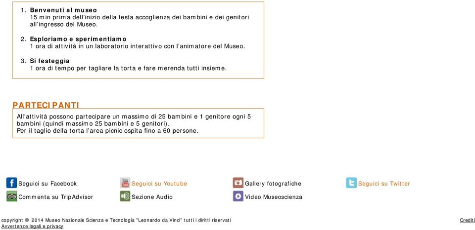 PARTECIPANTI All'attività possono partecipare un massimo di 25 bambini e 1 genitore ogni 5 bambini (quindi massimo 25 bambini e 5 genitori).