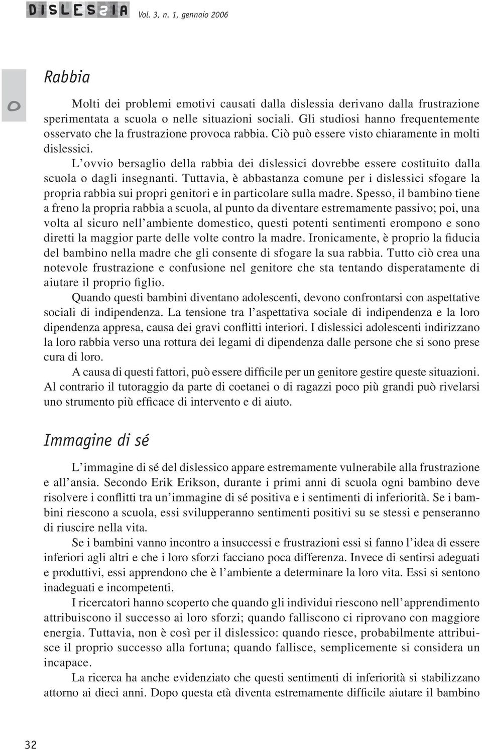 L vvi bersagli della rabbia dei dislessici dvrebbe essere cstituit dalla scula dagli insegnanti.