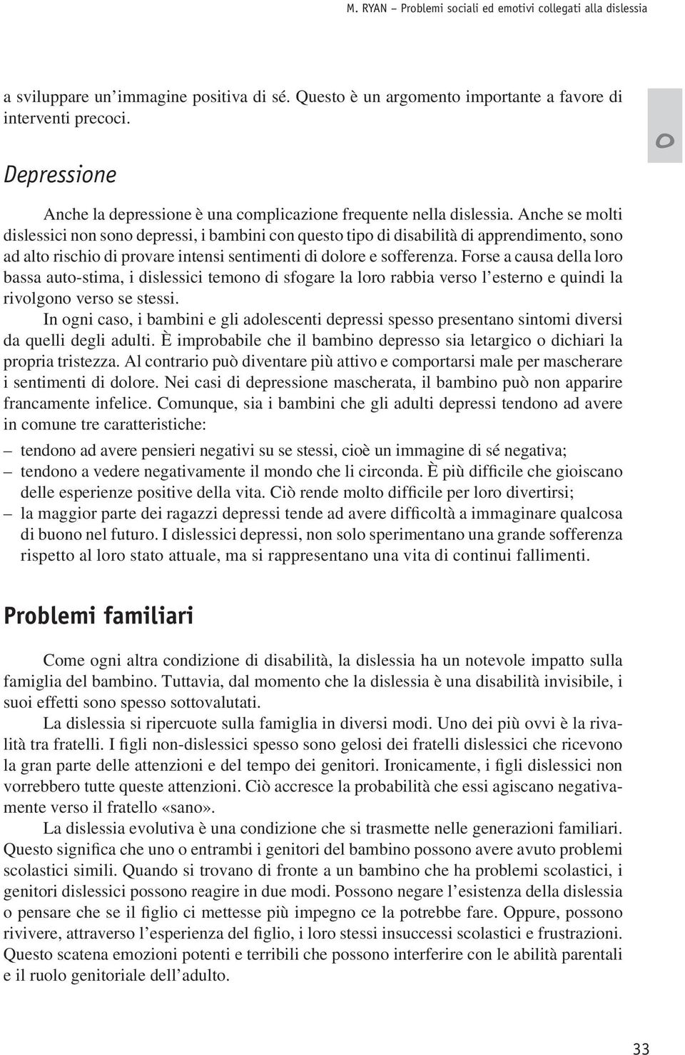 Anche se mlti dislessici nn sn depressi, i bambini cn quest tip di disabilità di apprendiment, sn ad alt rischi di prvare intensi sentimenti di dlre e sfferenza.