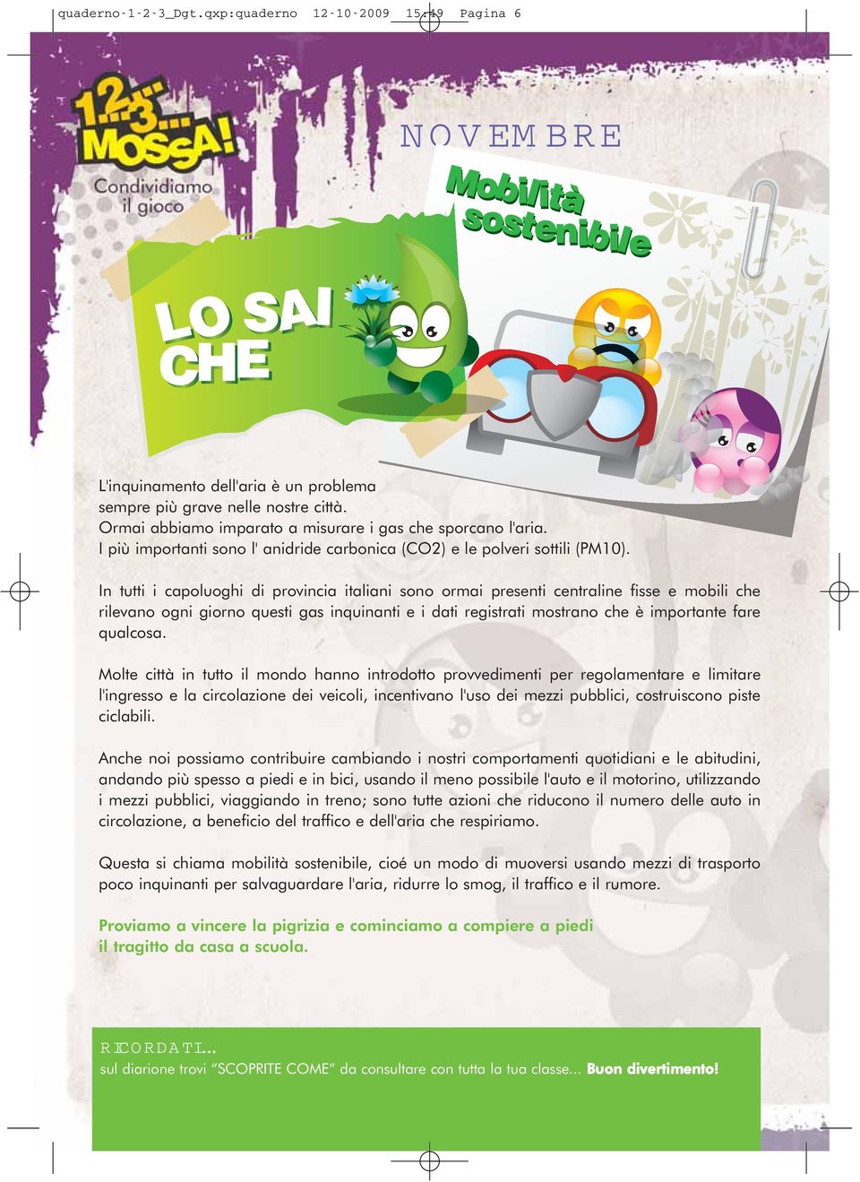 In tutti i capoluoghi di provincia italiani sono ormai presenti centraline fisse e mobili che rilevano ogni giorno questi gas inquinanti e i dati registrati mostrano che è importante fare qualcosa.