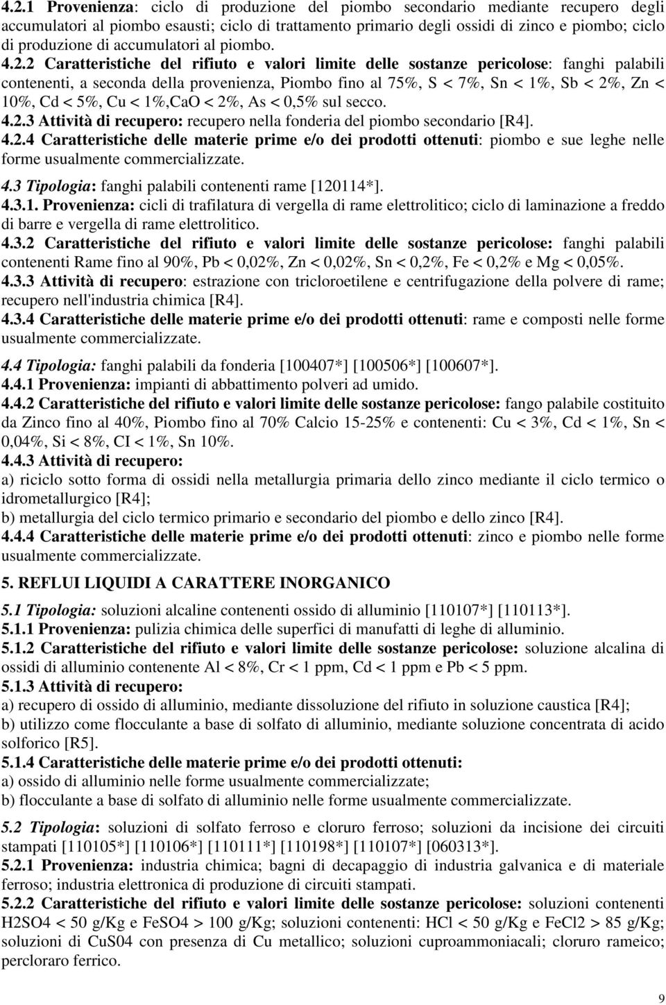 2 Caratteristiche del rifiuto e valori limite delle sostanze pericolose: fanghi palabili contenenti, a seconda della provenienza, Piombo fino al 75%, S < 7%, Sn < 1%, Sb < 2%, Zn < 10%, Cd < 5%, Cu <