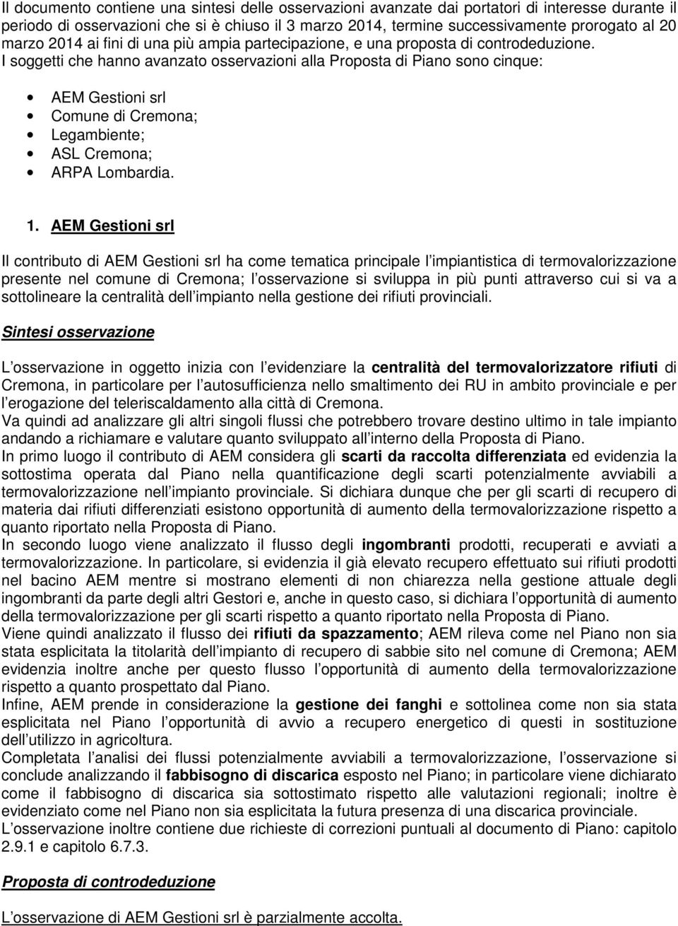 I soggetti che hanno avanzato osservazioni alla Proposta di Piano sono cinque: AEM Gestioni srl Comune di Cremona; Legambiente; ASL Cremona; ARPA Lombardia. 1.