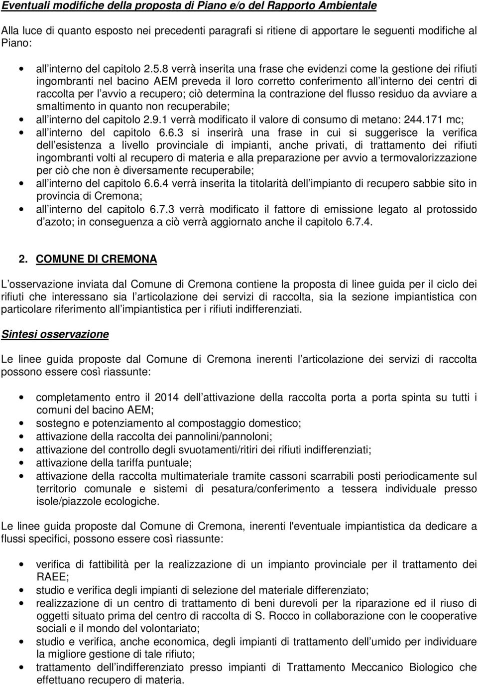 determina la contrazione del flusso residuo da avviare a smaltimento in quanto non recuperabile; all interno del capitolo 2.9.1 verrà modificato il valore di consumo di metano: 244.