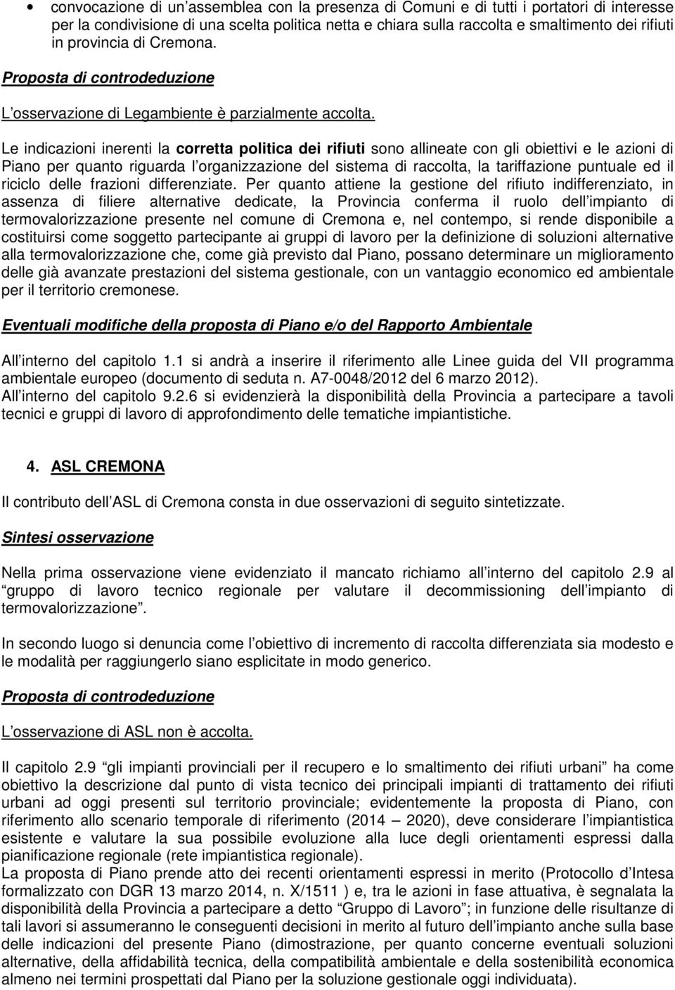 Le indicazioni inerenti la corretta politica dei rifiuti sono allineate con gli obiettivi e le azioni di Piano per quanto riguarda l organizzazione del sistema di raccolta, la tariffazione puntuale