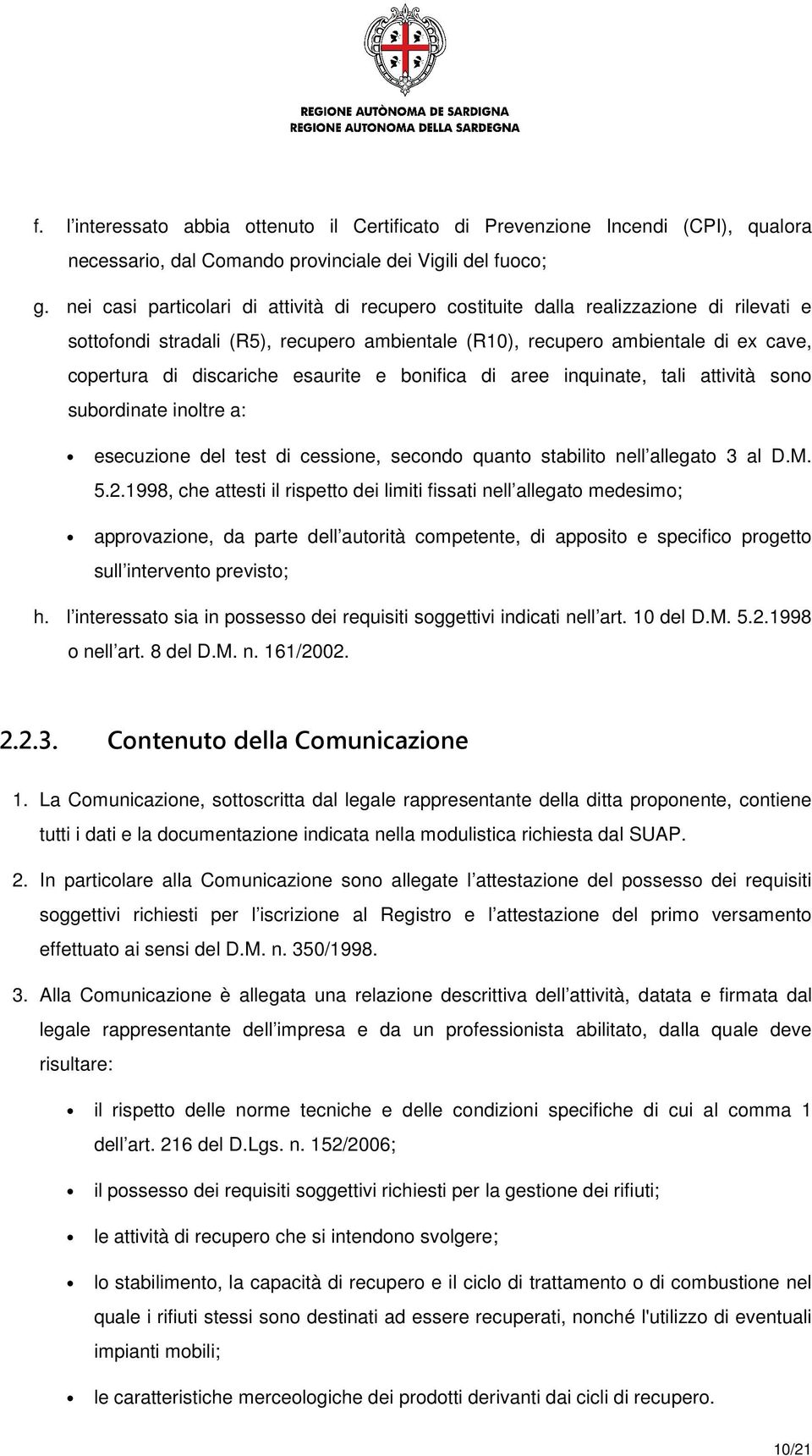 esaurite e bonifica di aree inquinate, tali attività sono subordinate inoltre a: esecuzione del test di cessione, secondo quanto stabilito nell allegato 3 al D.M. 5.2.