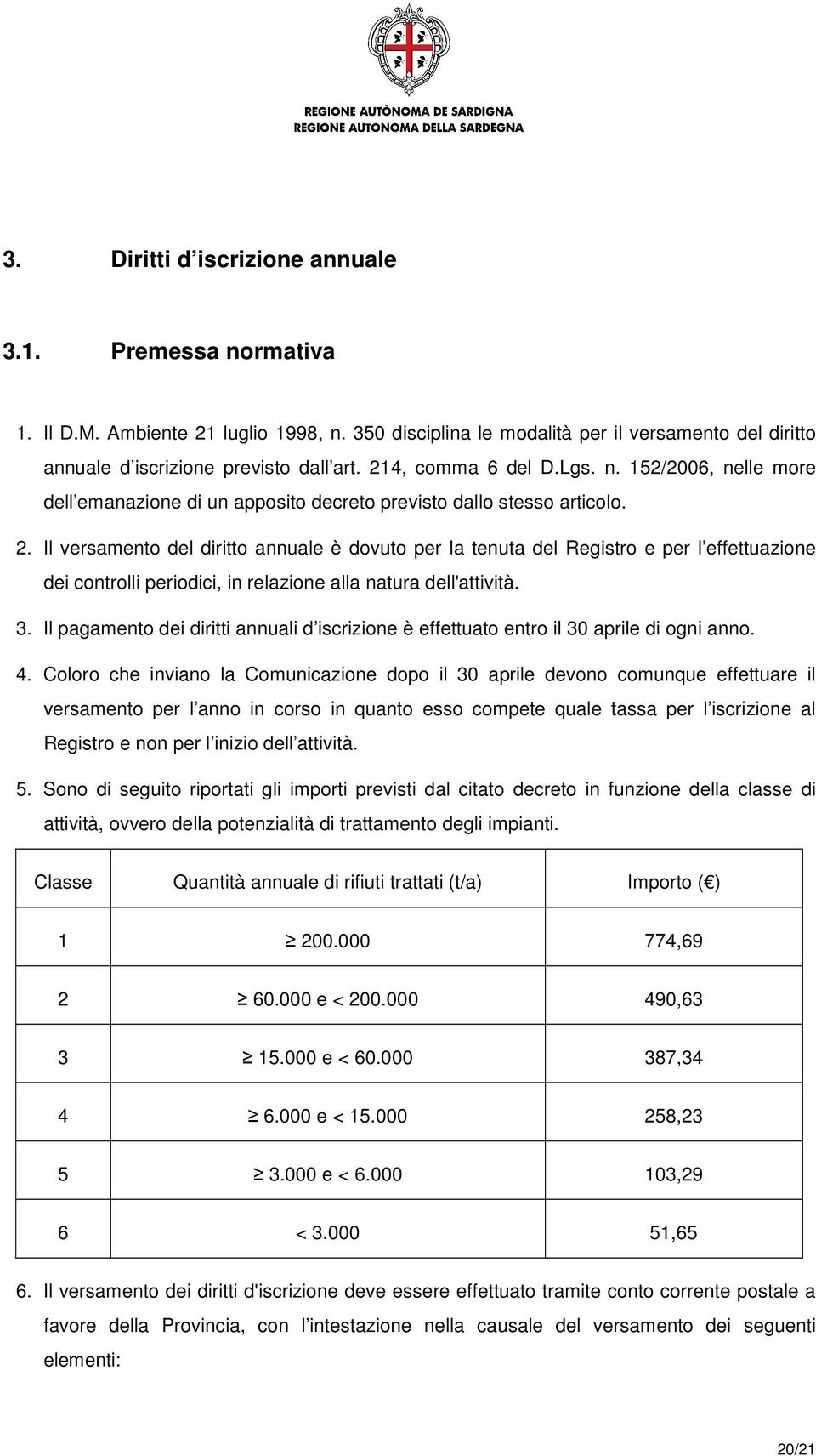 Il versamento del diritto annuale è dovuto per la tenuta del Registro e per l effettuazione dei controlli periodici, in relazione alla natura dell'attività. 3.