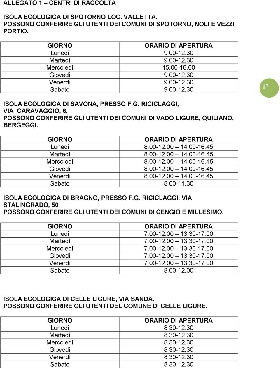 POSSONO CONFERIRE GLI UTENTI DEI COMUNI DI VADO LIGURE, QUILIANO, BERGEGGI. GIORNO ORARIO DI APERTURA Lunedì 8.00-12.00 14.00-16.45 Martedì 8.00-12.00 14.00-16.45 Mercoledì 8.00-12.00 14.00-16.45 Giovedì 8.