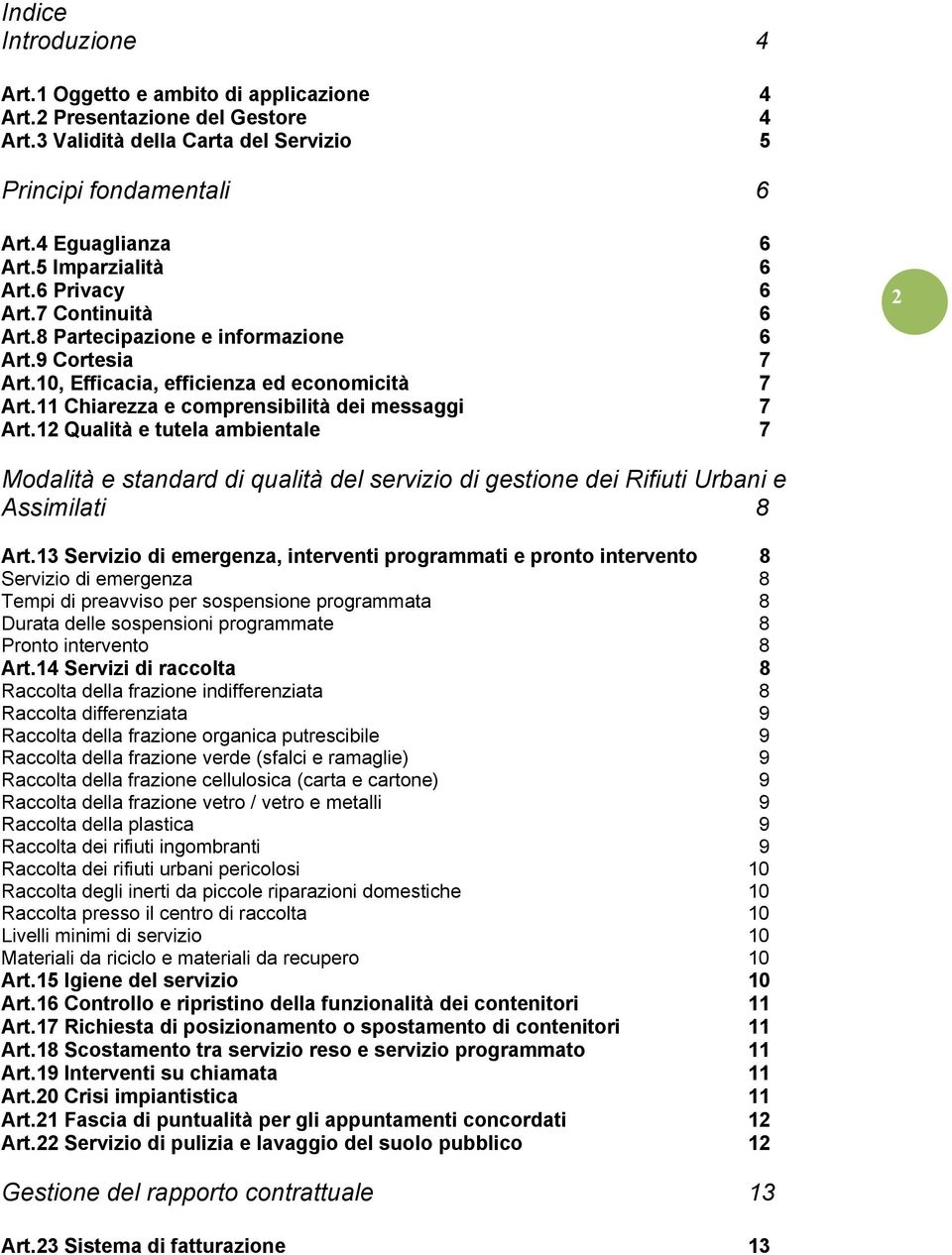 11 Chiarezza e comprensibilità dei messaggi 7 Art.12 Qualità e tutela ambientale 7 2 Modalità e standard di qualità del servizio di gestione dei Rifiuti Urbani e Assimilati 8 Art.