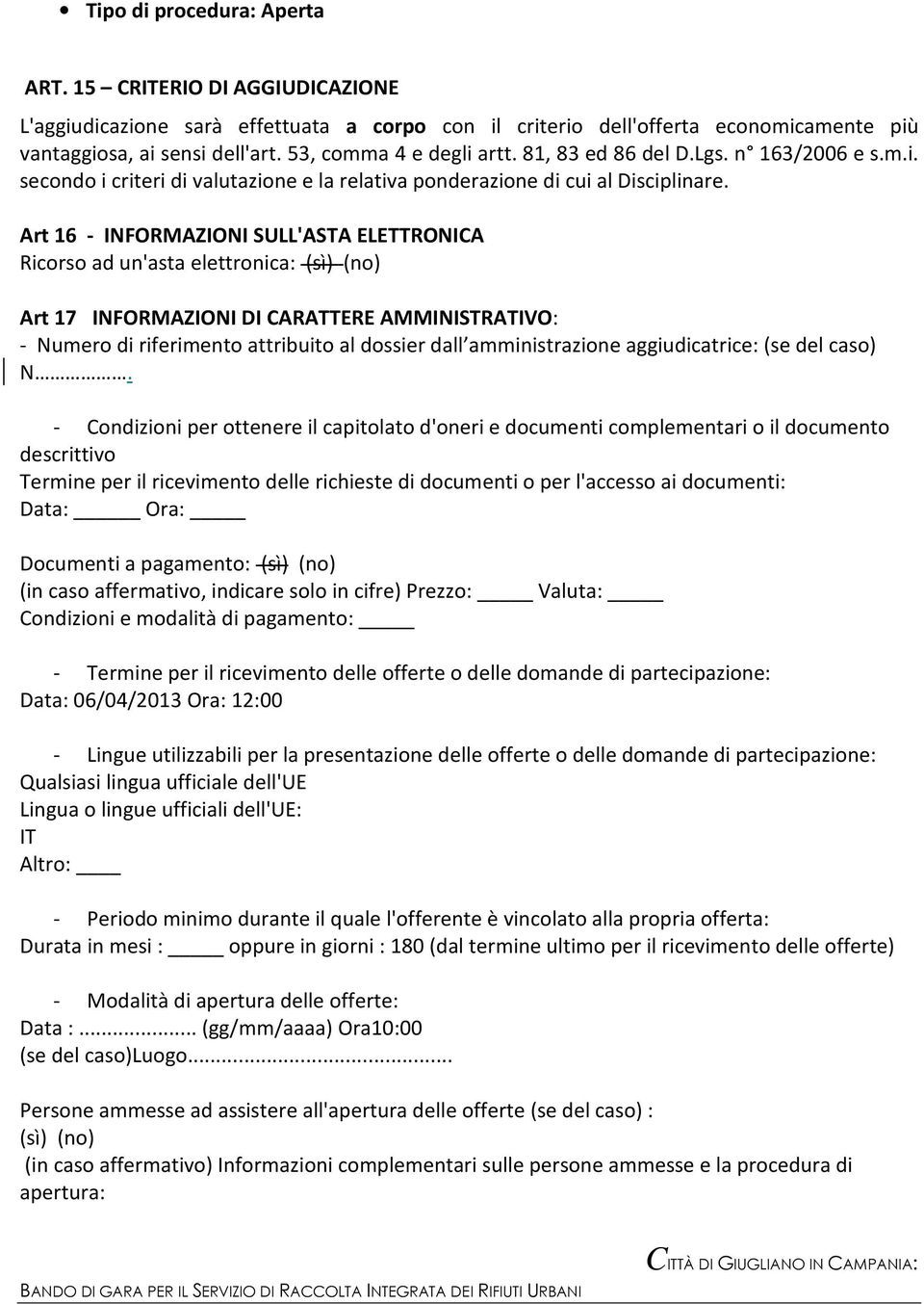 Art 16 - INFORMAZIONI SULL'ASTA ELETTRONICA Ricorso ad un'asta elettronica: (sì) (no) Art 17 INFORMAZIONI DI CARATTERE AMMINISTRATIVO: - Numero di riferimento attribuito al dossier dall