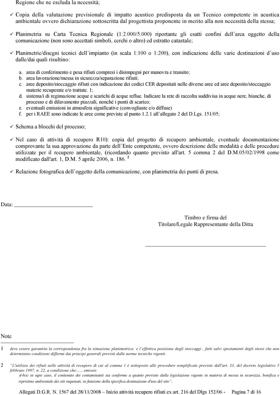 000) riportante gli esatti confini dell area oggetto della comunicazione (non sono accettati simboli, cerchi o altro) ed estratto catastale; Planimetrie/disegni tecnici dell impianto (in scala 1:100