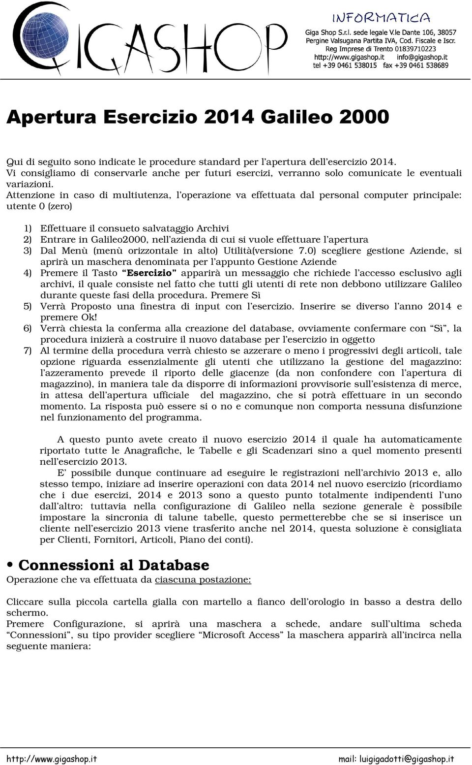 Attenzione in caso di multiutenza, l operazione va effettuata dal personal computer principale: utente 0 (zero) 1) Effettuare il consueto salvataggio Archivi 2) Entrare in Galileo2000, nell azienda