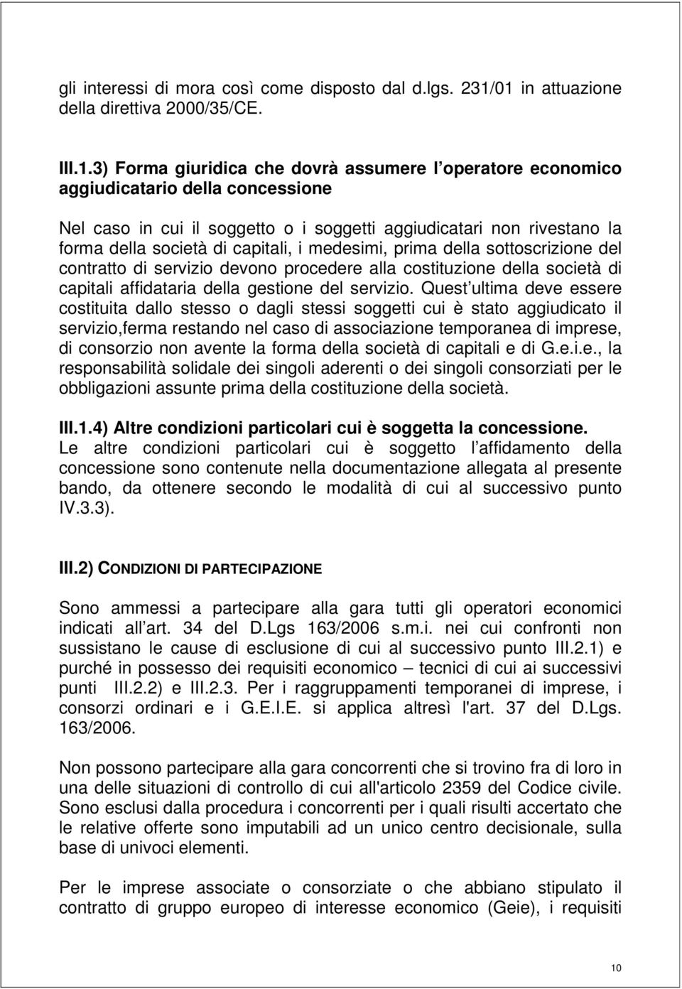 non rivestano la forma della società di capitali, i medesimi, prima della sottoscrizione del contratto di servizio devono procedere alla costituzione della società di capitali affidataria della