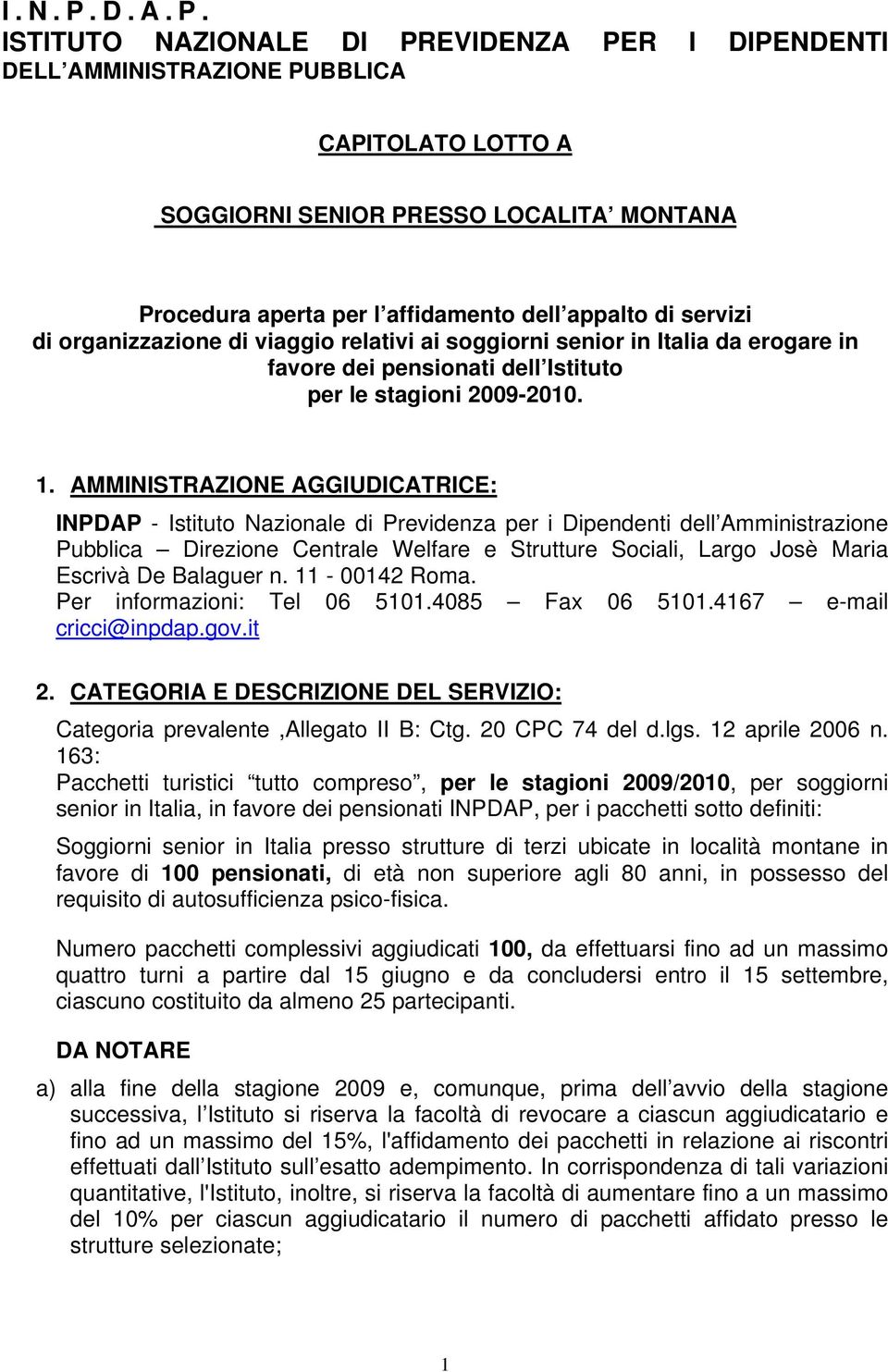 ISTITUTO NAZIONALE DI PREVIDENZA PER I DIPENDENTI DELL AMMINISTRAZIONE PUBBLICA CAPITOLATO LOTTO A SOGGIORNI SENIOR PRESSO LOCALITA MONTANA Procedura aperta per l affidamento dell appalto di servizi