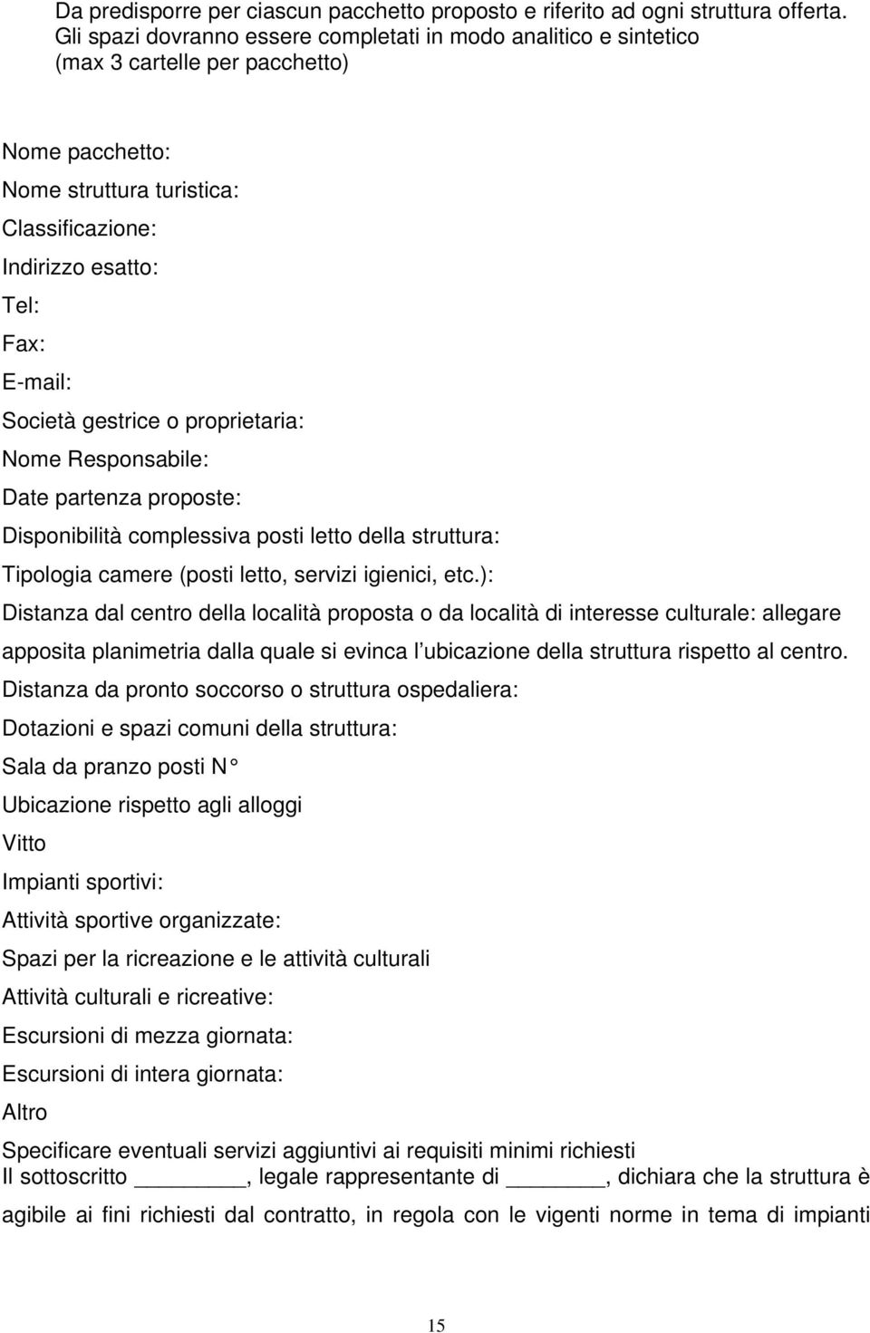 Società gestrice o proprietaria: Nome Responsabile: Date partenza proposte: Disponibilità complessiva posti letto della struttura: Tipologia camere (posti letto, servizi igienici, etc.