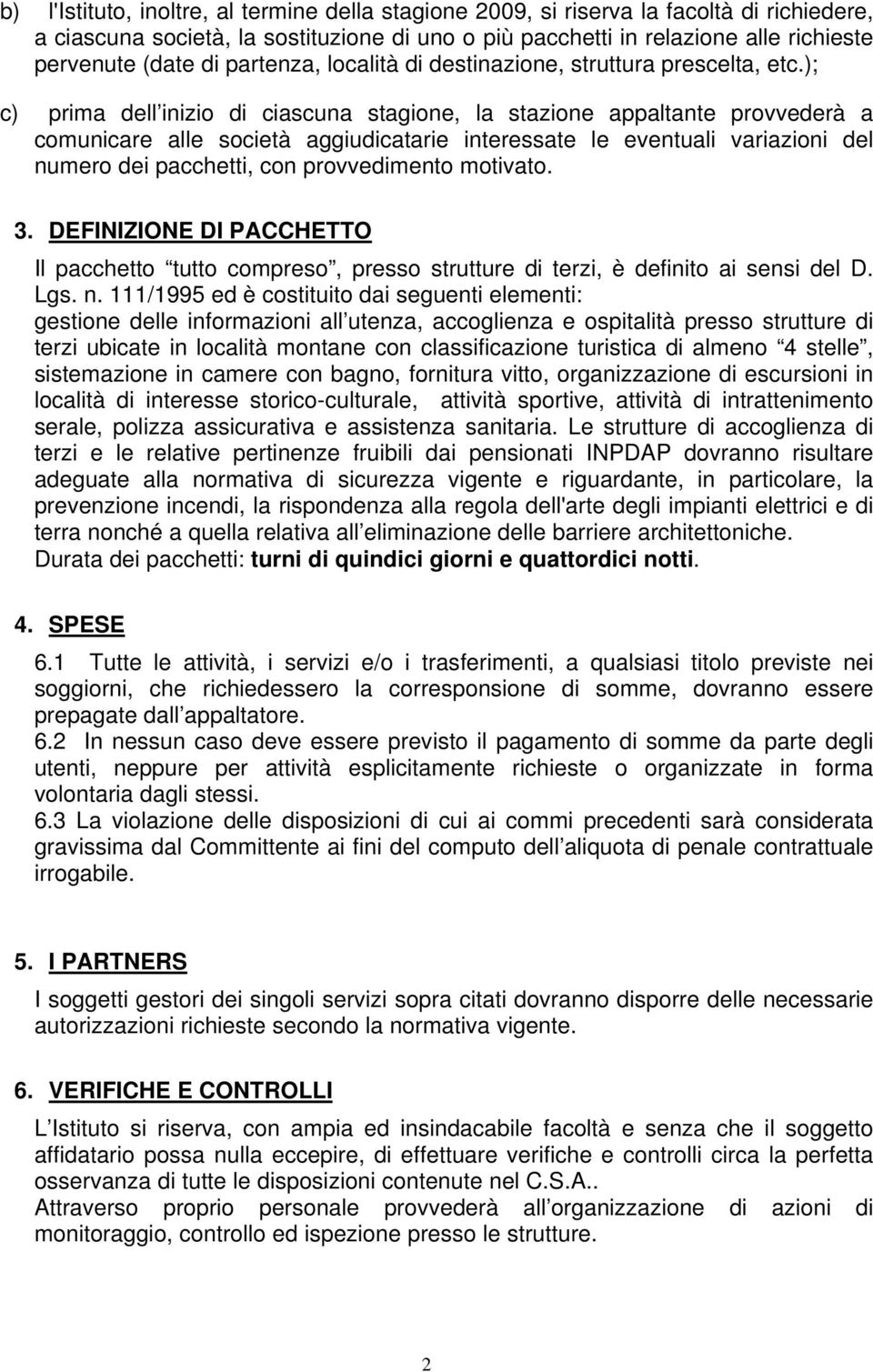 ); c) prima dell inizio di ciascuna stagione, la stazione appaltante provvederà a comunicare alle società aggiudicatarie interessate le eventuali variazioni del numero dei pacchetti, con