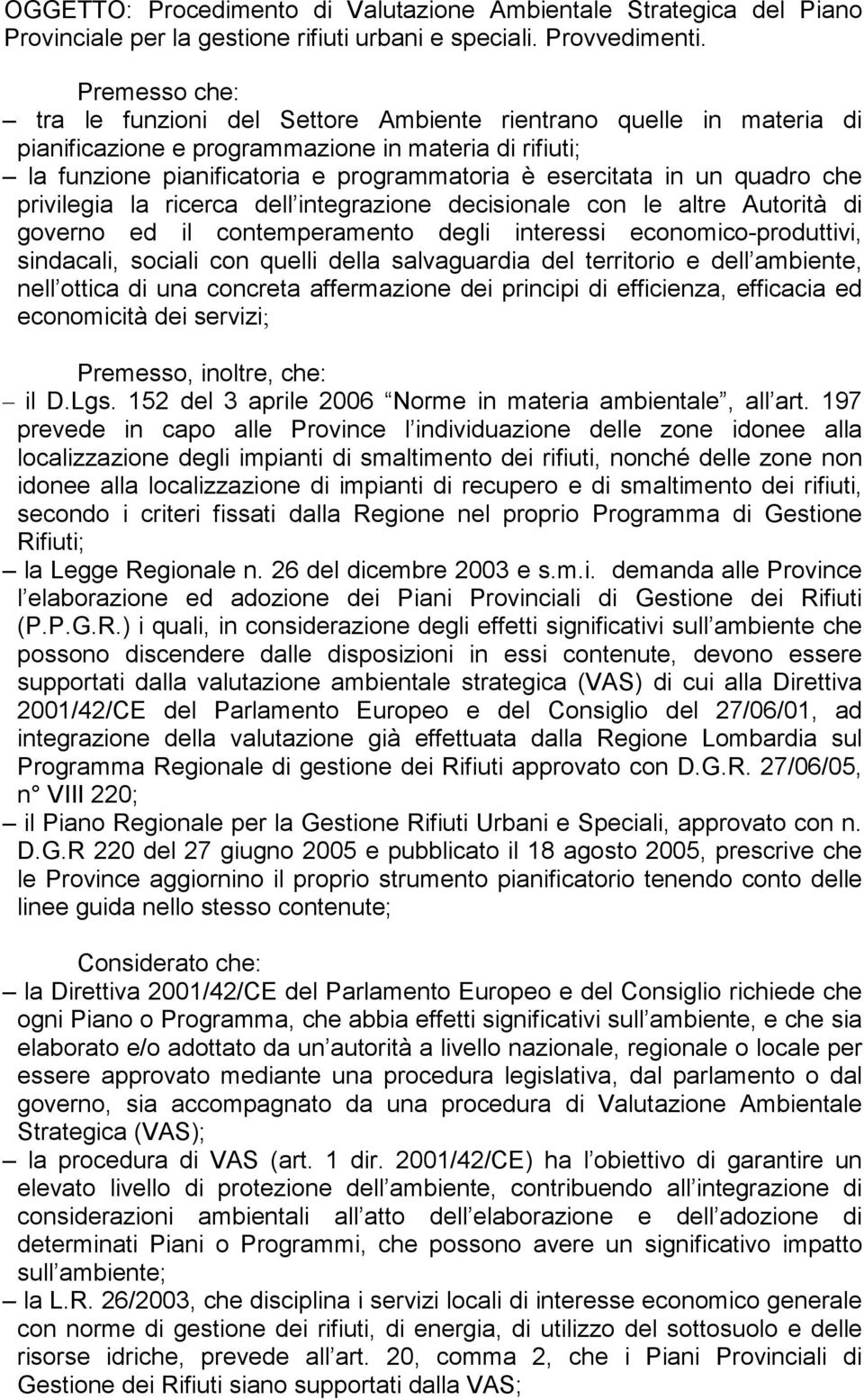 quadro che privilegia la ricerca dell integrazione decisionale con le altre Autorità di governo ed il contemperamento degli interessi economico-produttivi, sindacali, sociali con quelli della