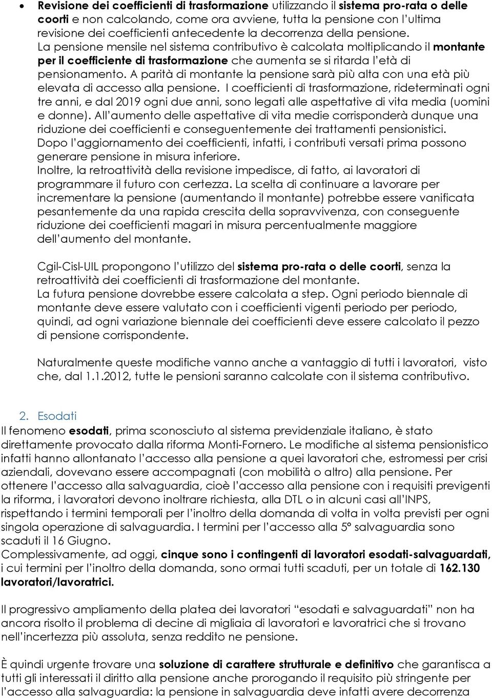 A parità di montante la pensione sarà più alta con una età più elevata di accesso alla pensione.