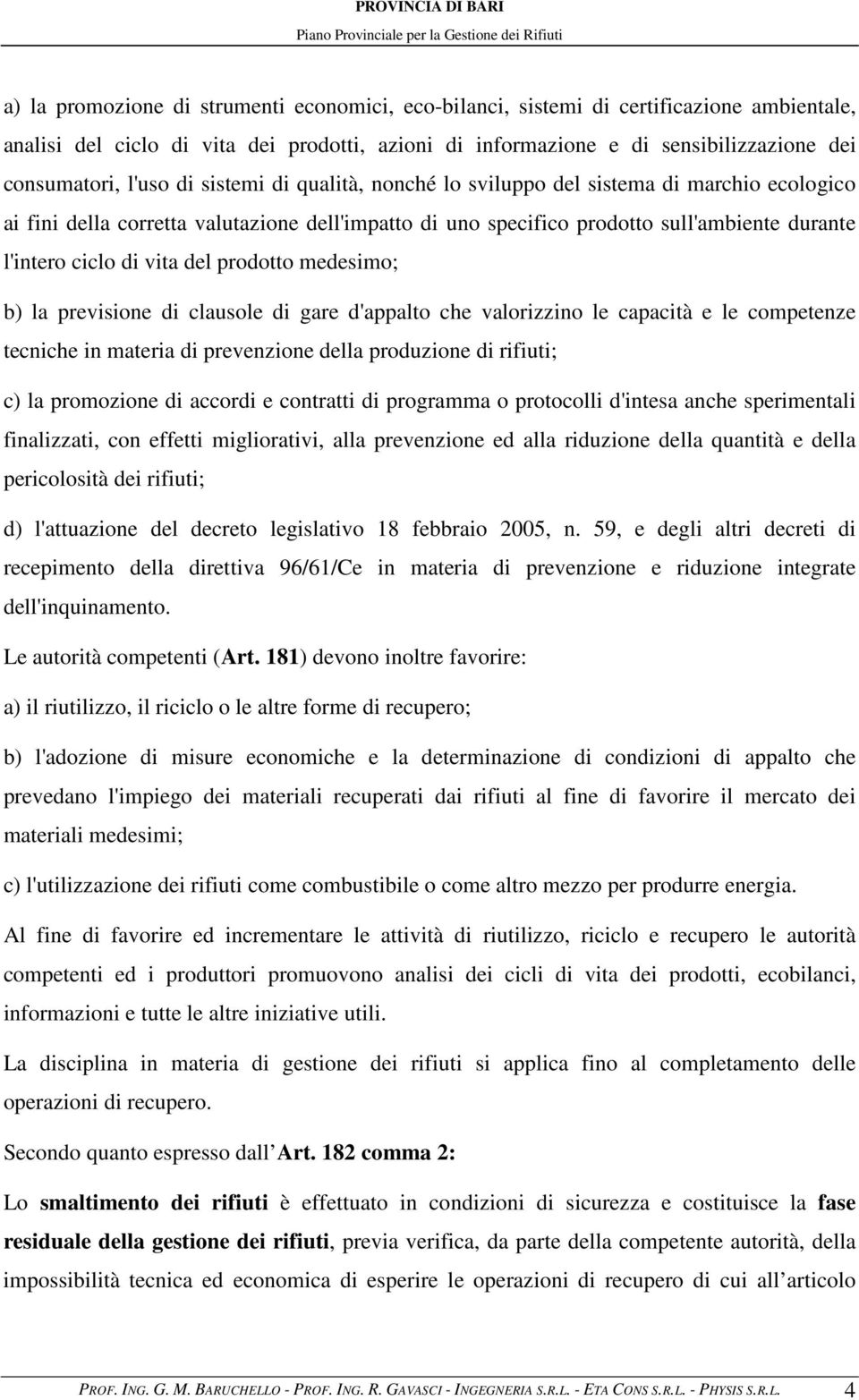 del prodotto medesimo; b) la previsione di clausole di gare d'appalto che valorizzino le capacità e le competenze tecniche in materia di prevenzione della produzione di rifiuti; c) la promozione di