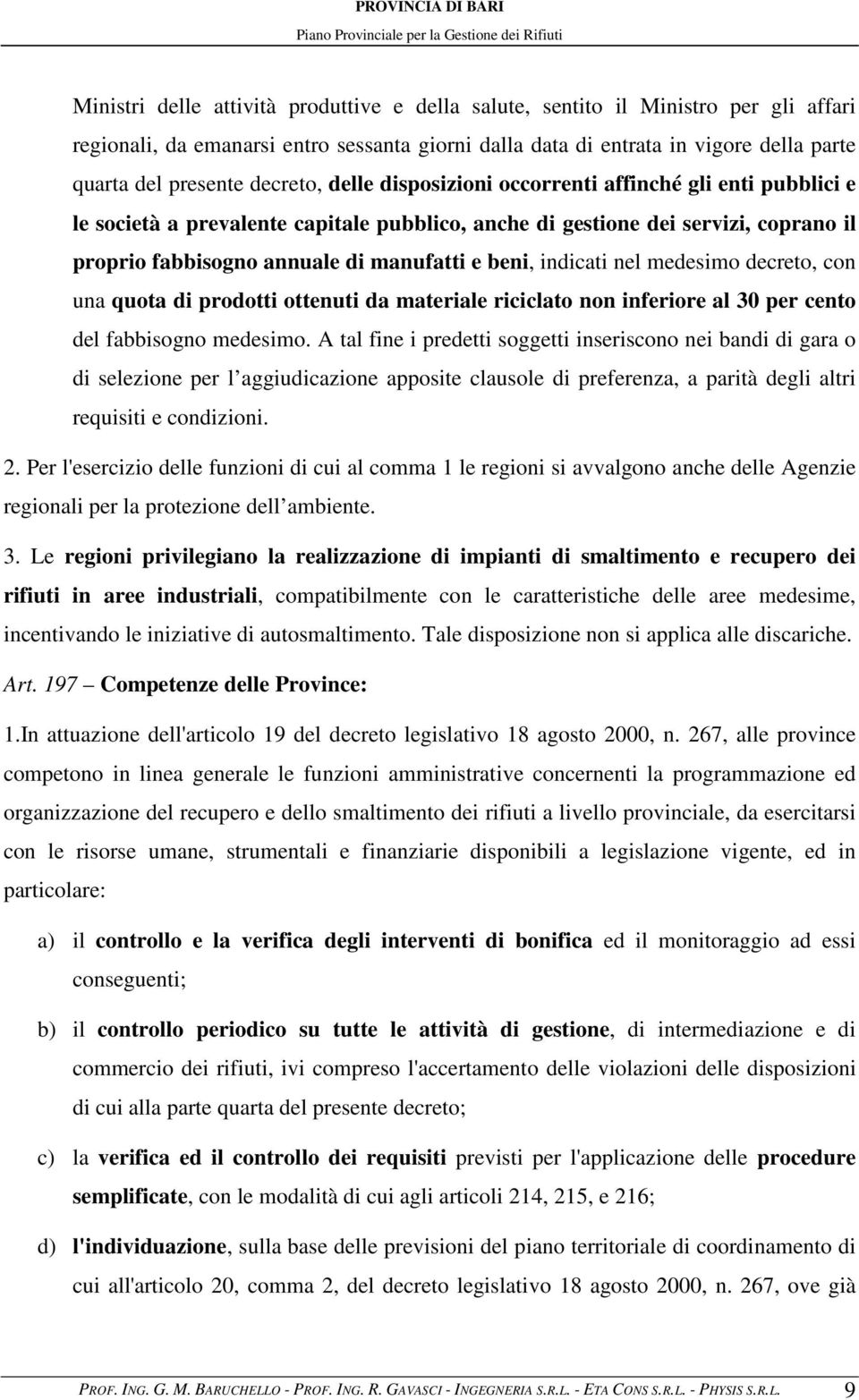 beni, indicati nel medesimo decreto, con una quota di prodotti ottenuti da materiale riciclato non inferiore al 30 per cento del fabbisogno medesimo.