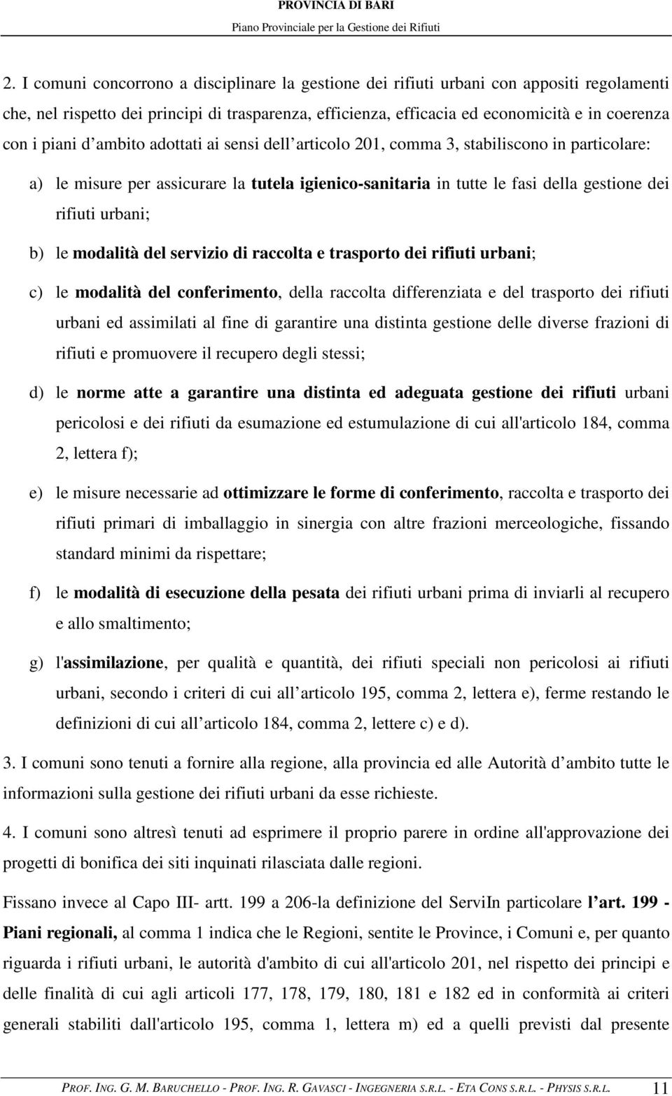 b) le modalità del servizio di raccolta e trasporto dei rifiuti urbani; c) le modalità del conferimento, della raccolta differenziata e del trasporto dei rifiuti urbani ed assimilati al fine di