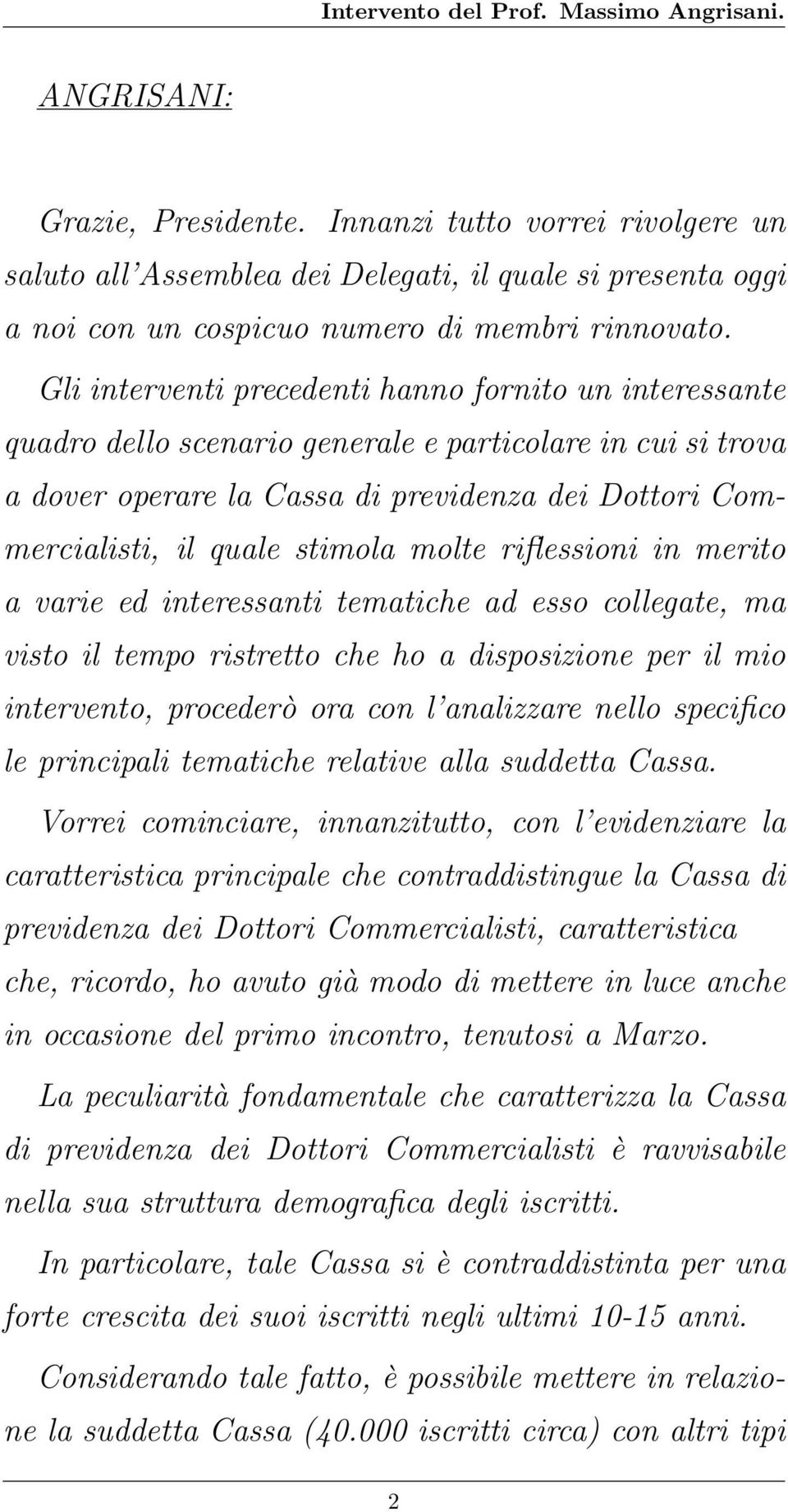 stimola molte riflessioni in merito a varie ed interessanti tematiche ad esso collegate, ma visto il tempo ristretto che ho a disposizione per il mio intervento, procederò ora con l analizzare nello